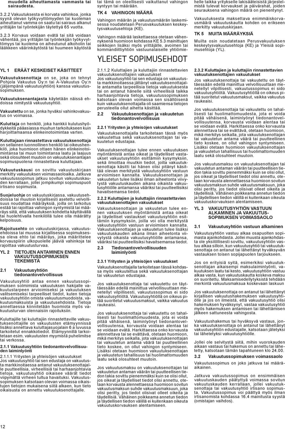 voidaan evätä tai sitä voidaan vähentää, jos yrittäjän tai työntekijän työkyvyttömyys tai kuolema on aiheutunut alkoholin tai lääkkeen väärinkäytöstä tai huumeen käytöstä YL 1 ERÄÄT KESKEISET