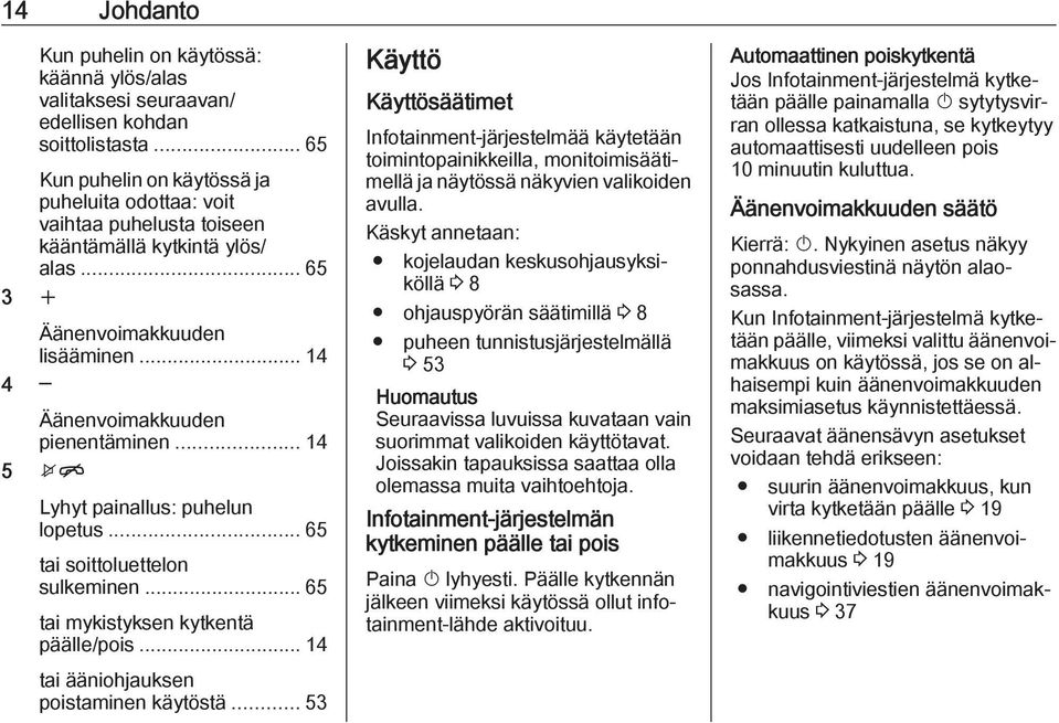 .. 14 5 xn Lyhyt painallus: puhelun lopetus... 65 tai soittoluettelon sulkeminen... 65 tai mykistyksen kytkentä päälle/pois... 14 tai ääniohjauksen poistaminen käytöstä.