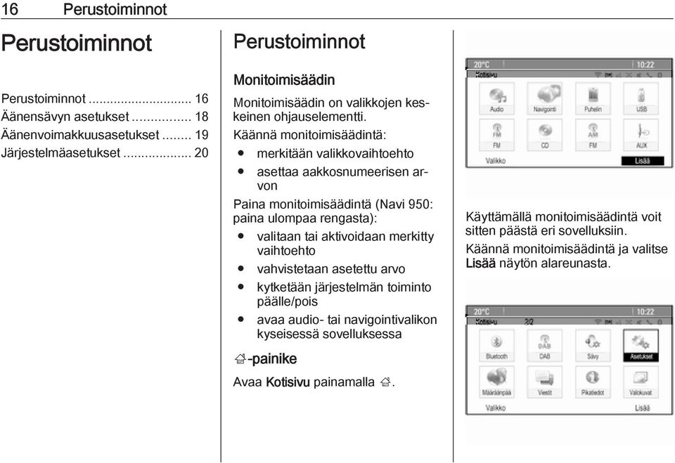 Käännä monitoimisäädintä: merkitään valikkovaihtoehto asettaa aakkosnumeerisen arvon Paina monitoimisäädintä (Navi 950: paina ulompaa rengasta): valitaan tai aktivoidaan merkitty