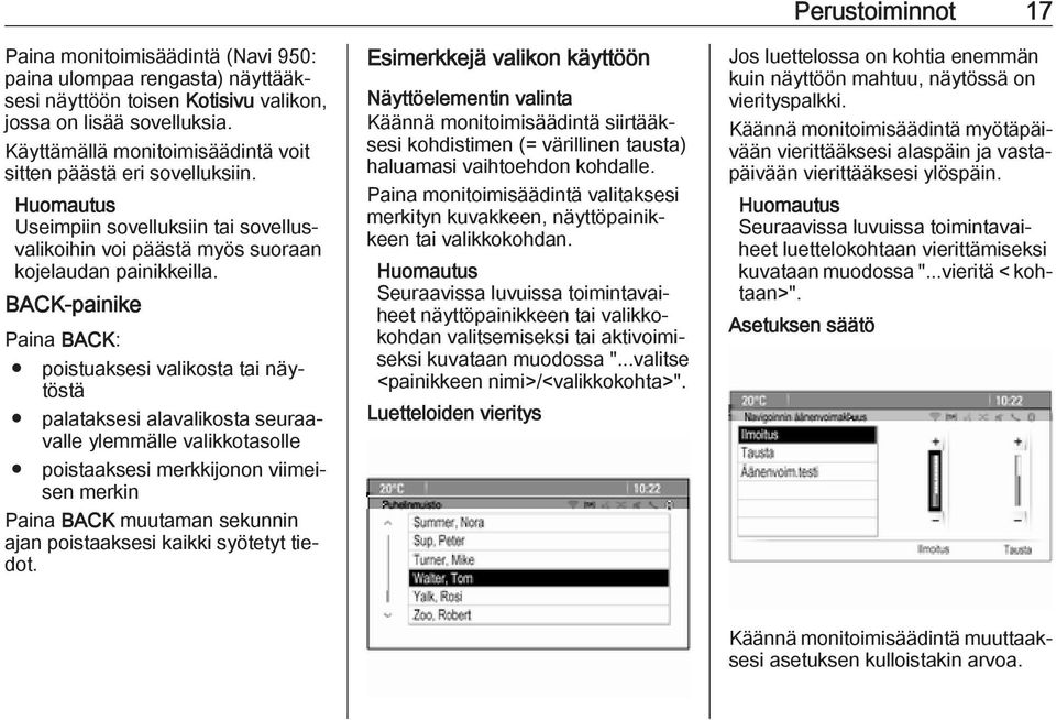 BACK-painike Paina BACK: poistuaksesi valikosta tai näytöstä palataksesi alavalikosta seuraavalle ylemmälle valikkotasolle poistaaksesi merkkijonon viimeisen merkin Paina BACK muutaman sekunnin ajan