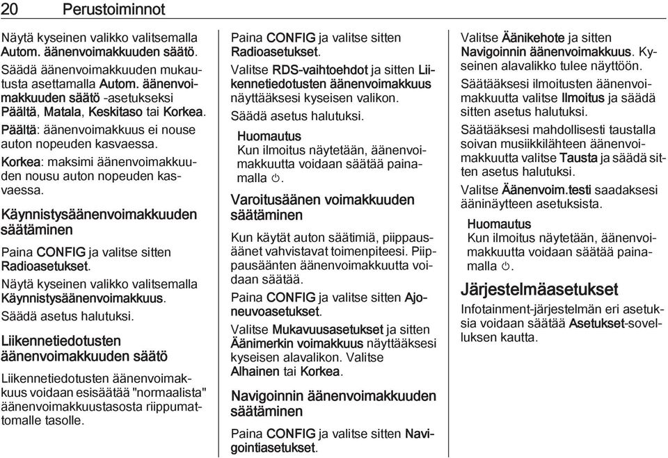 Käynnistysäänenvoimakkuuden säätäminen Paina CONFIG ja valitse sitten Radioasetukset. Näytä kyseinen valikko valitsemalla Käynnistysäänenvoimakkuus. Säädä asetus halutuksi.