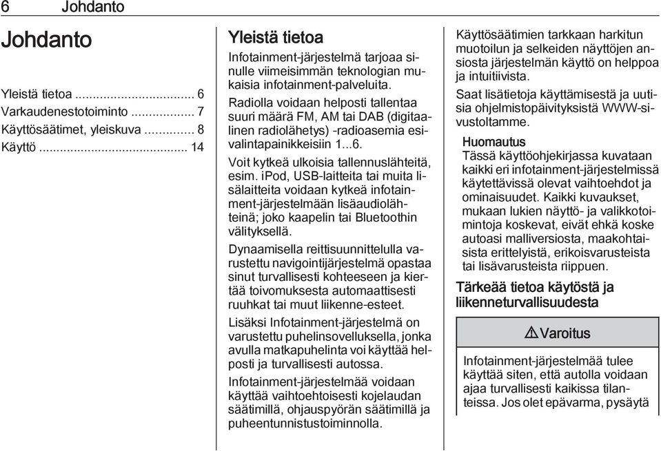 Radiolla voidaan helposti tallentaa suuri määrä FM, AM tai DAB (digitaalinen radiolähetys) -radioasemia esivalintapainikkeisiin 1...6. Voit kytkeä ulkoisia tallennuslähteitä, esim.