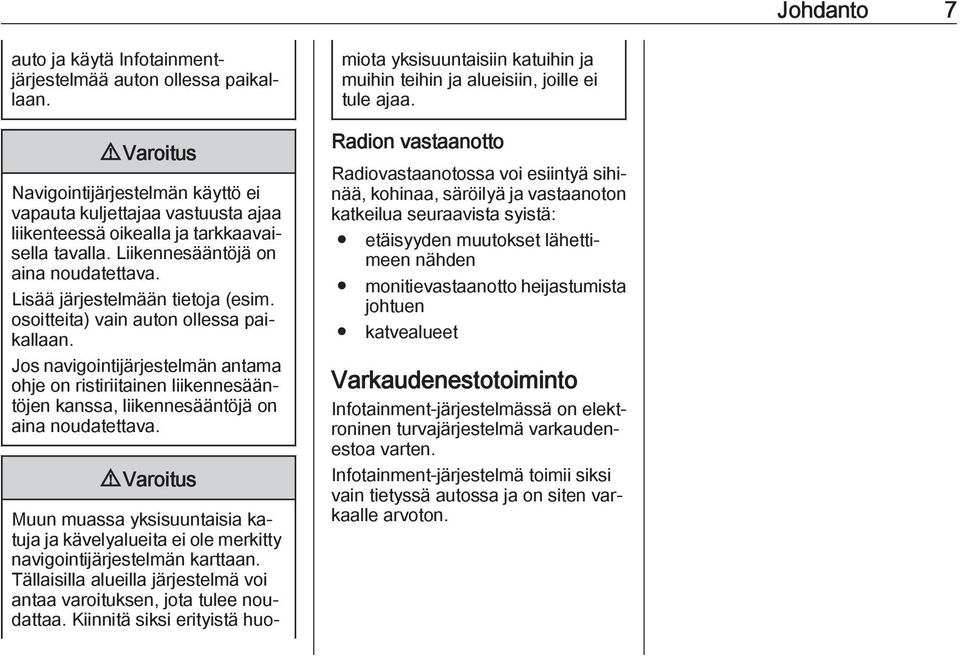 Lisää järjestelmään tietoja (esim. osoitteita) vain auton ollessa paikallaan. Jos navigointijärjestelmän antama ohje on ristiriitainen liikennesääntöjen kanssa, liikennesääntöjä on aina noudatettava.