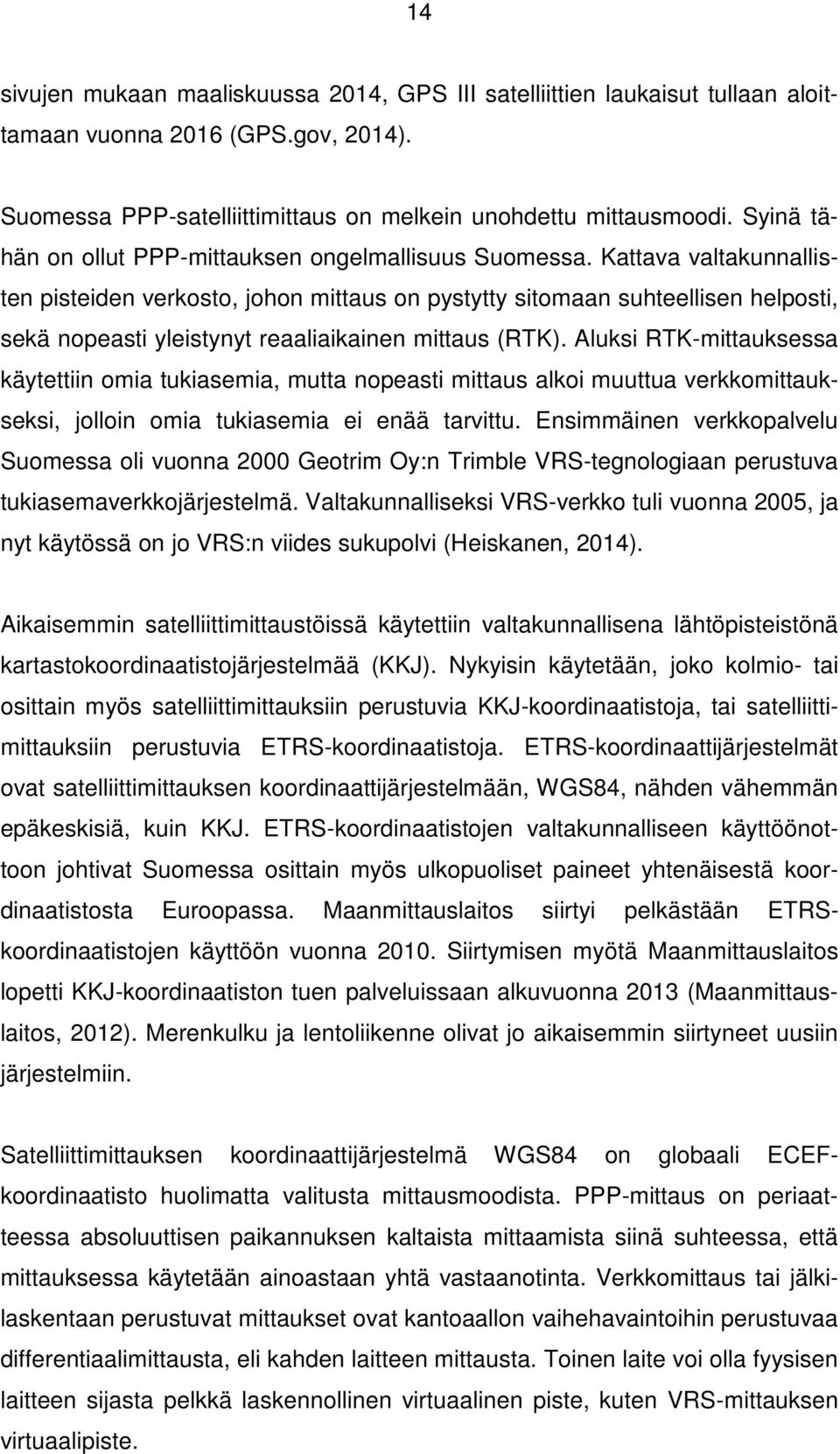 Kattava valtakunnallisten pisteiden verkosto, johon mittaus on pystytty sitomaan suhteellisen helposti, sekä nopeasti yleistynyt reaaliaikainen mittaus (RTK).