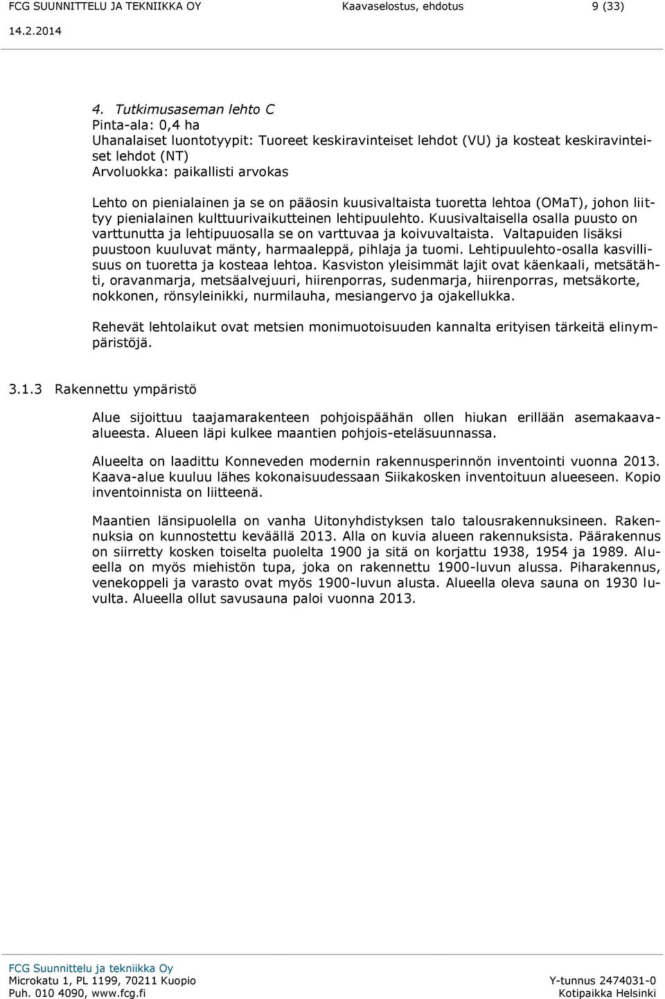 ja se on pääosin kuusivaltaista tuoretta lehtoa (OMaT), johon liittyy pienialainen kulttuurivaikutteinen lehtipuulehto.