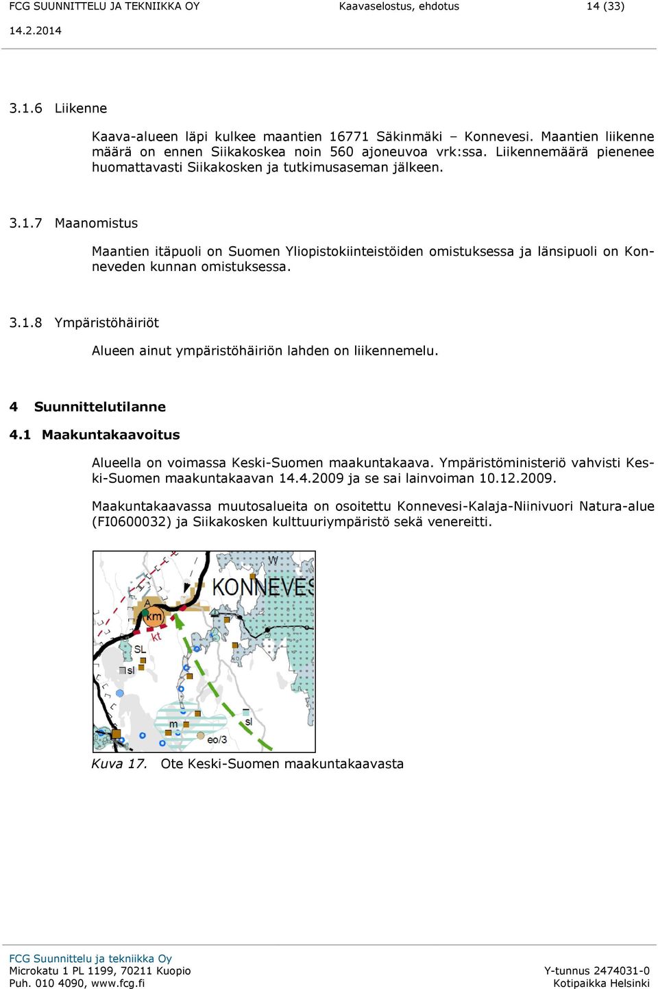 7 Maanomistus Maantien itäpuoli on Suomen Yliopistokiinteistöiden omistuksessa ja länsipuoli on Konneveden kunnan omistuksessa. 3.1.