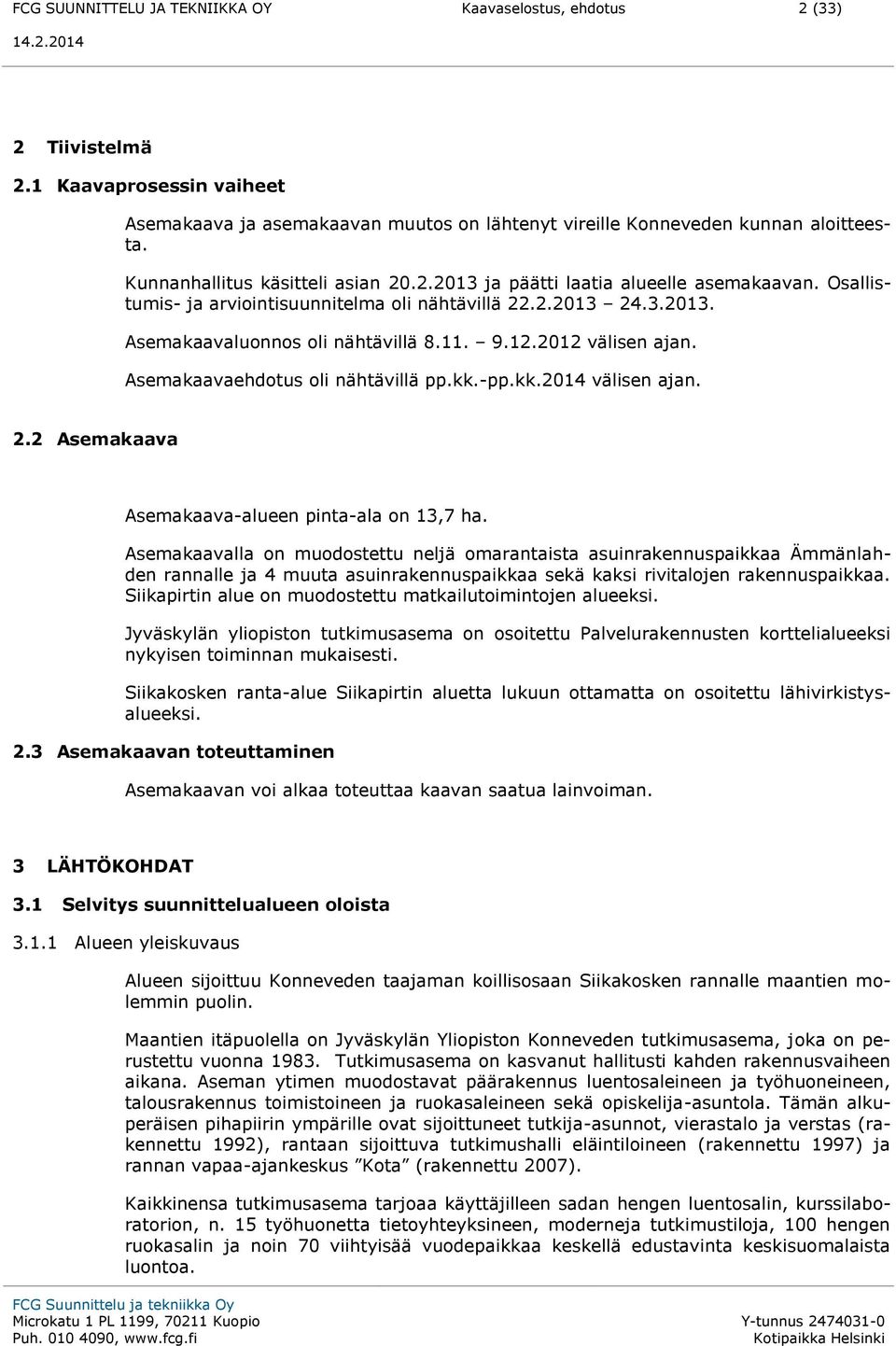 2012 välisen ajan. Asemakaavaehdotus oli nähtävillä pp.kk.-pp.kk.2014 välisen ajan. 2.2 Asemakaava Asemakaava-alueen pinta-ala on 13,7 ha.