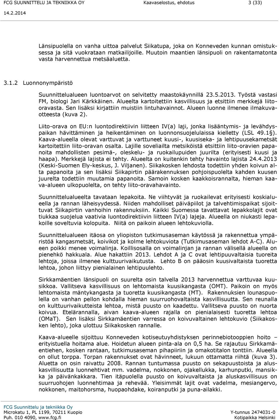 Työstä vastasi FM, biologi Jari Kärkkäinen. Alueelta kartoitettiin kasvillisuus ja etsittiin merkkejä liitooravasta. Sen lisäksi kirjattiin muistiin lintuhavainnot.