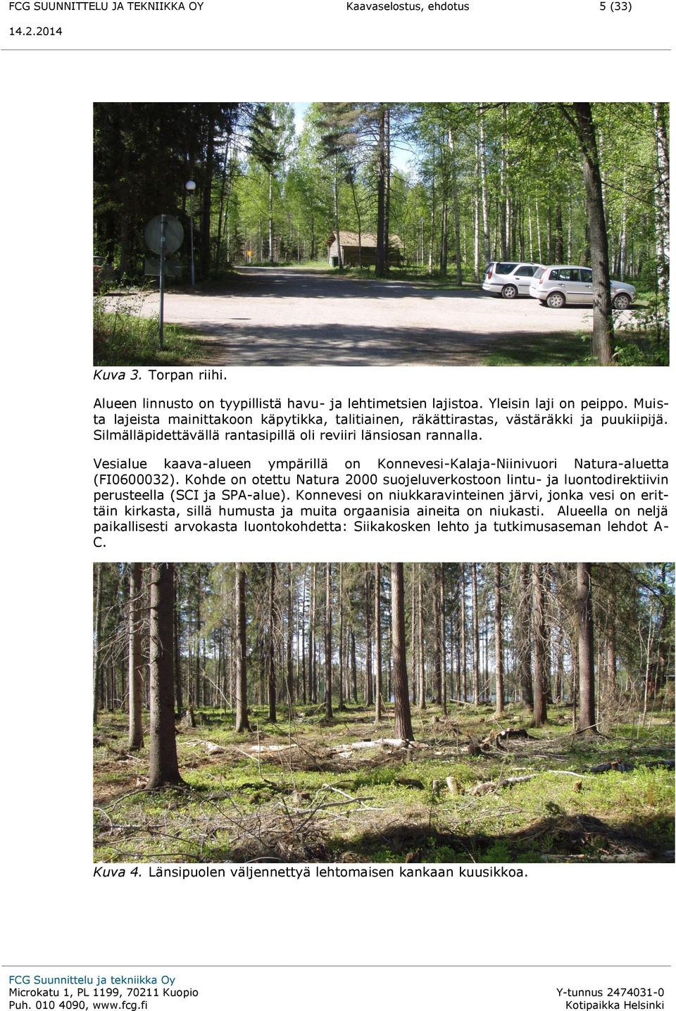 Vesialue kaava-alueen ympärillä on Konnevesi-Kalaja-Niinivuori Natura-aluetta (FI0600032). Kohde on otettu Natura 2000 suojeluverkostoon lintu- ja luontodirektiivin perusteella (SCI ja SPA-alue).