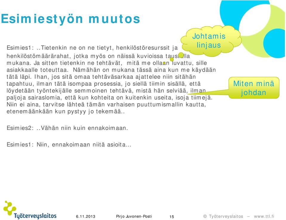 Ihan, jos sitä omaa tehtäväsarkaa ajattelee niin sitähän tapahtuu, ilman tätä isompaa prosessia, jo siellä tiimin sisällä, että löydetään työntekijälle semmoinen tehtävä, mistä hän selviää, ilman