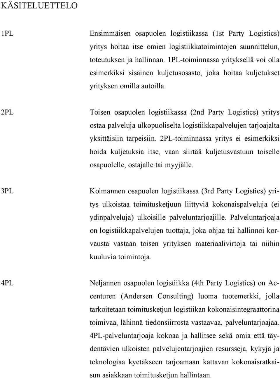 2PL Toisen osapuolen logistiikassa (2nd Party Logistics) yritys ostaa palveluja ulkopuoliselta logistiikkapalvelujen tarjoajalta yksittäisiin tarpeisiin.