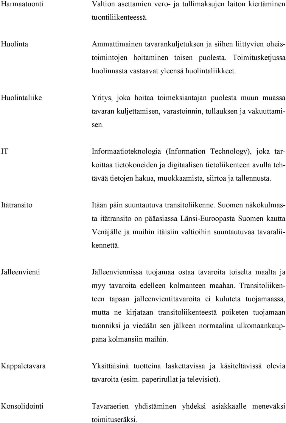 Huolintaliike Yritys, joka hoitaa toimeksiantajan puolesta muun muassa tavaran kuljettamisen, varastoinnin, tullauksen ja vakuuttamisen.