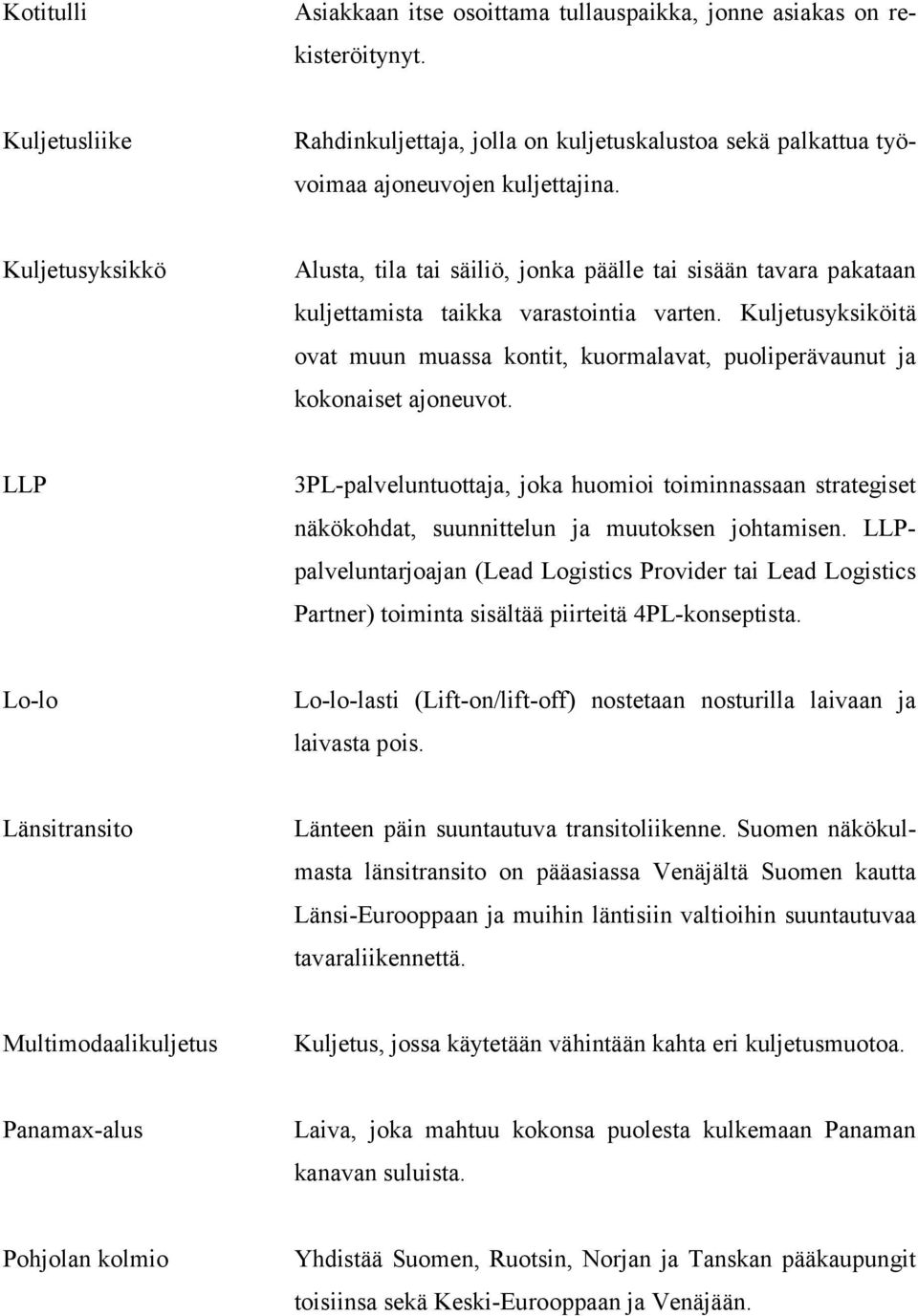 Kuljetusyksiköitä ovat muun muassa kontit, kuormalavat, puoliperävaunut ja kokonaiset ajoneuvot.