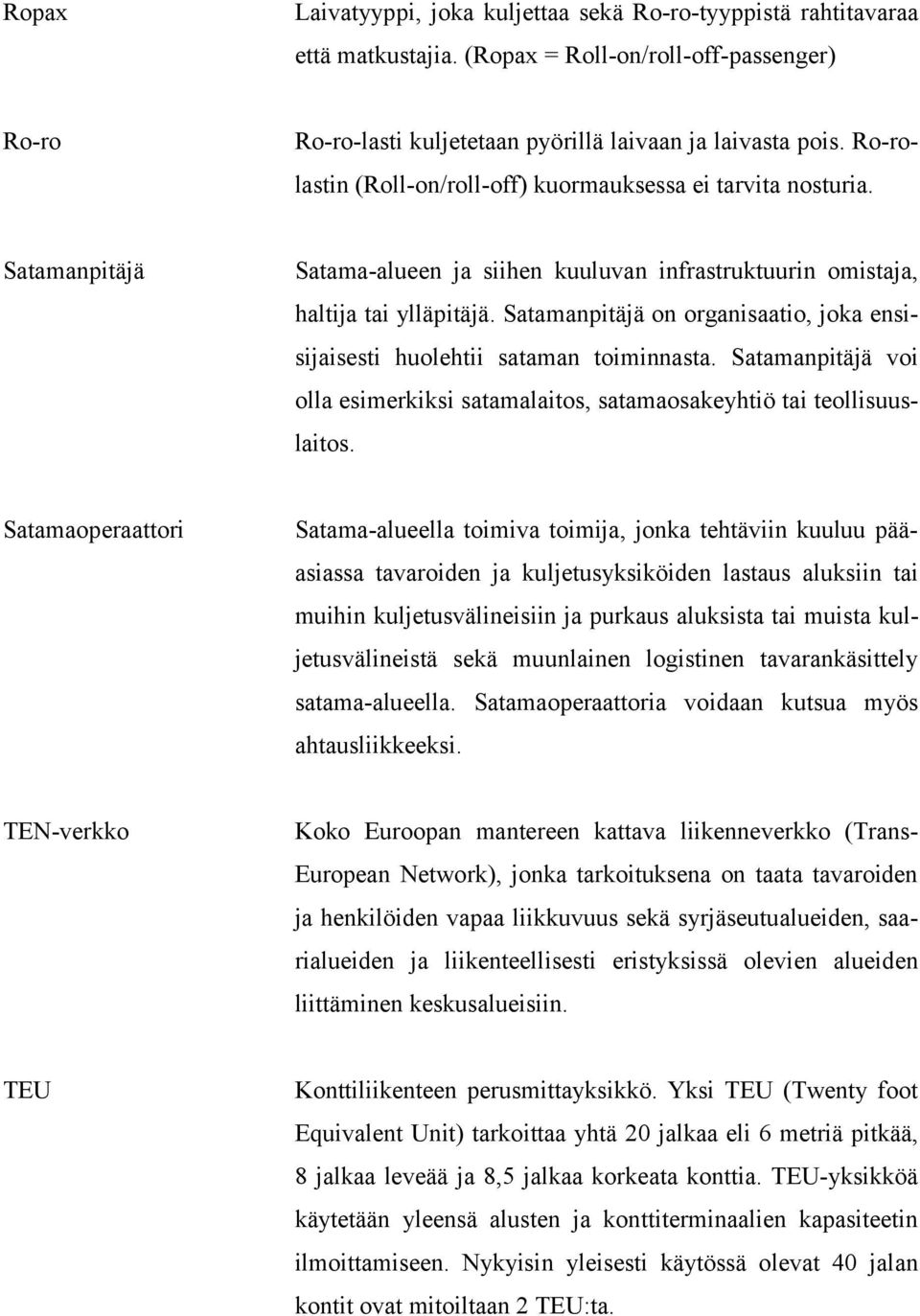 Satamanpitäjä on organisaatio, joka ensisijaisesti huolehtii sataman toiminnasta. Satamanpitäjä voi olla esimerkiksi satamalaitos, satamaosakeyhtiö tai teollisuuslaitos.