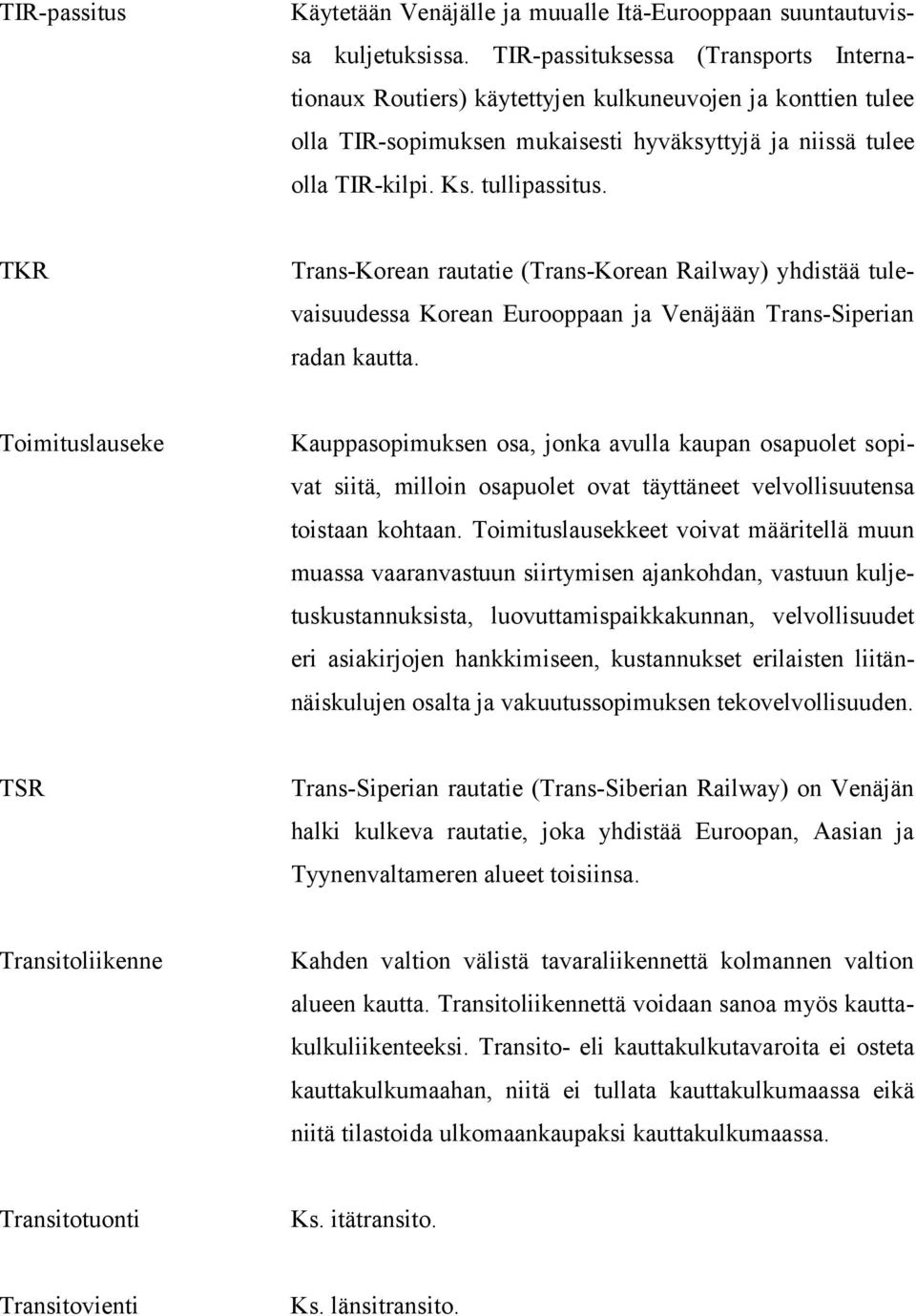 TKR Trans-Korean rautatie (Trans-Korean Railway) yhdistää tulevaisuudessa Korean Eurooppaan ja Venäjään Trans-Siperian radan kautta.
