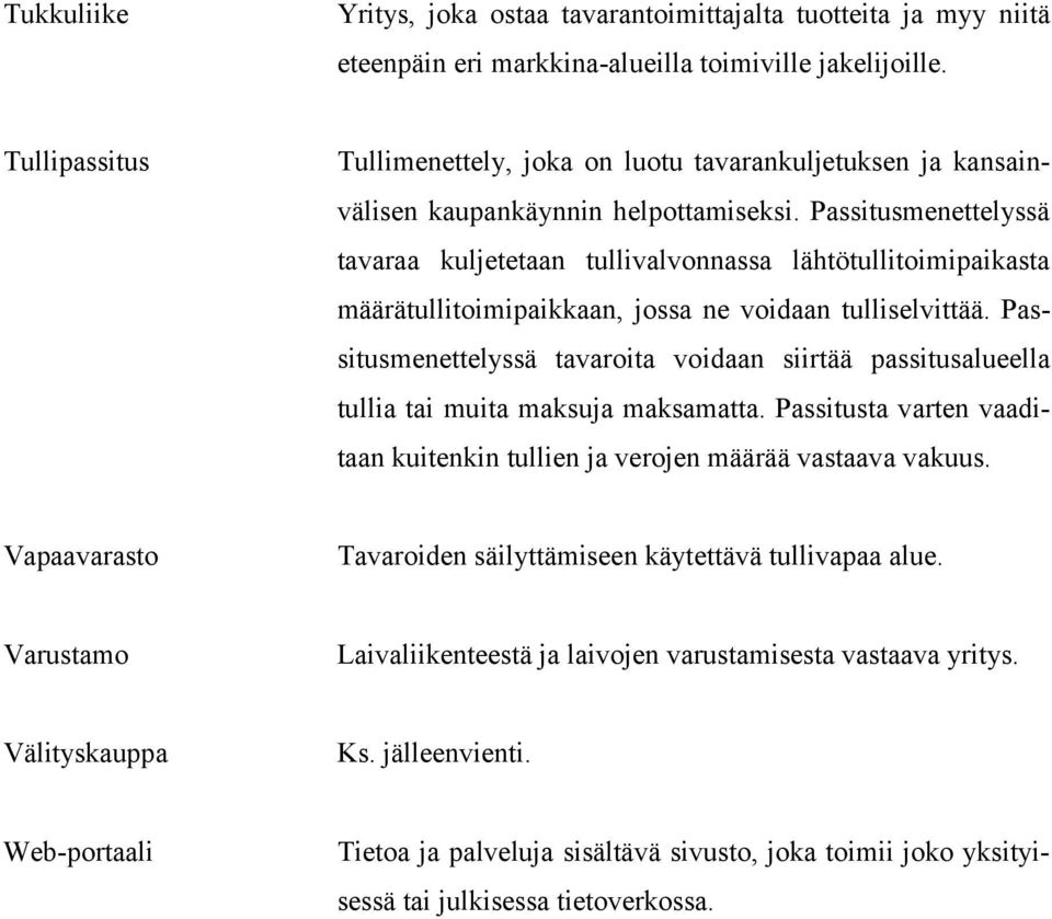 Passitusmenettelyssä tavaraa kuljetetaan tullivalvonnassa lähtötullitoimipaikasta määrätullitoimipaikkaan, jossa ne voidaan tulliselvittää.