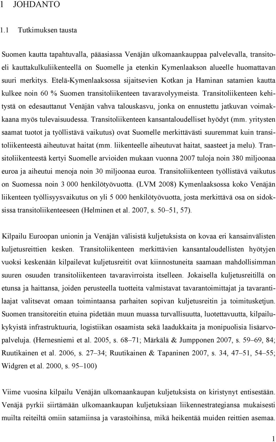 merkitys. Etelä-Kymenlaaksossa sijaitsevien Kotkan ja Haminan satamien kautta kulkee noin 60 % Suomen transitoliikenteen tavaravolyymeista.