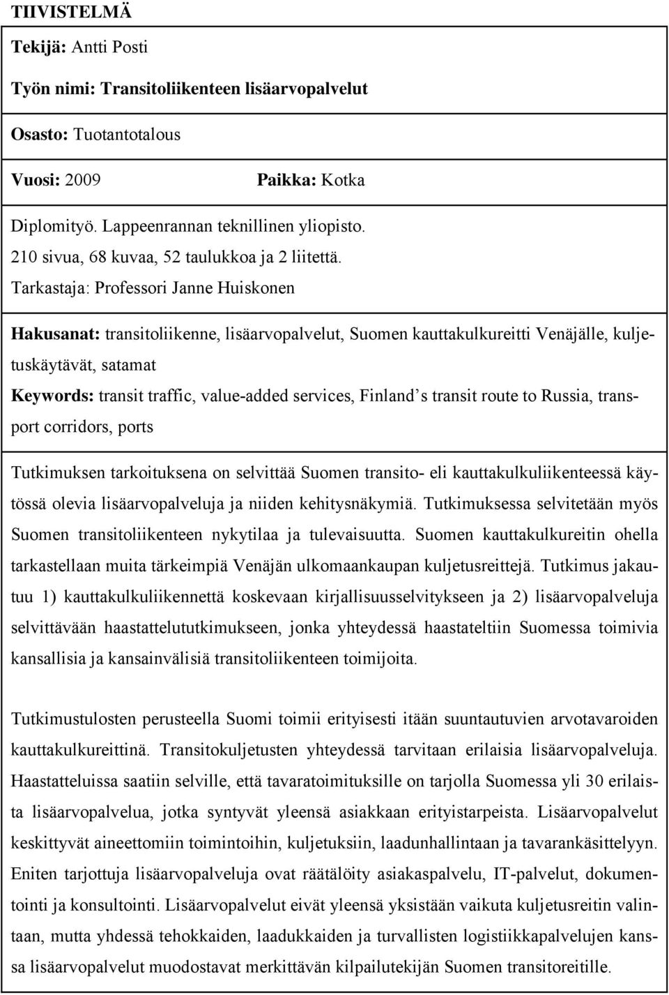 Tarkastaja: Professori Janne Huiskonen Hakusanat: transitoliikenne, lisäarvopalvelut, Suomen kauttakulkureitti Venäjälle, kuljetuskäytävät, satamat Keywords: transit traffic, value-added services,