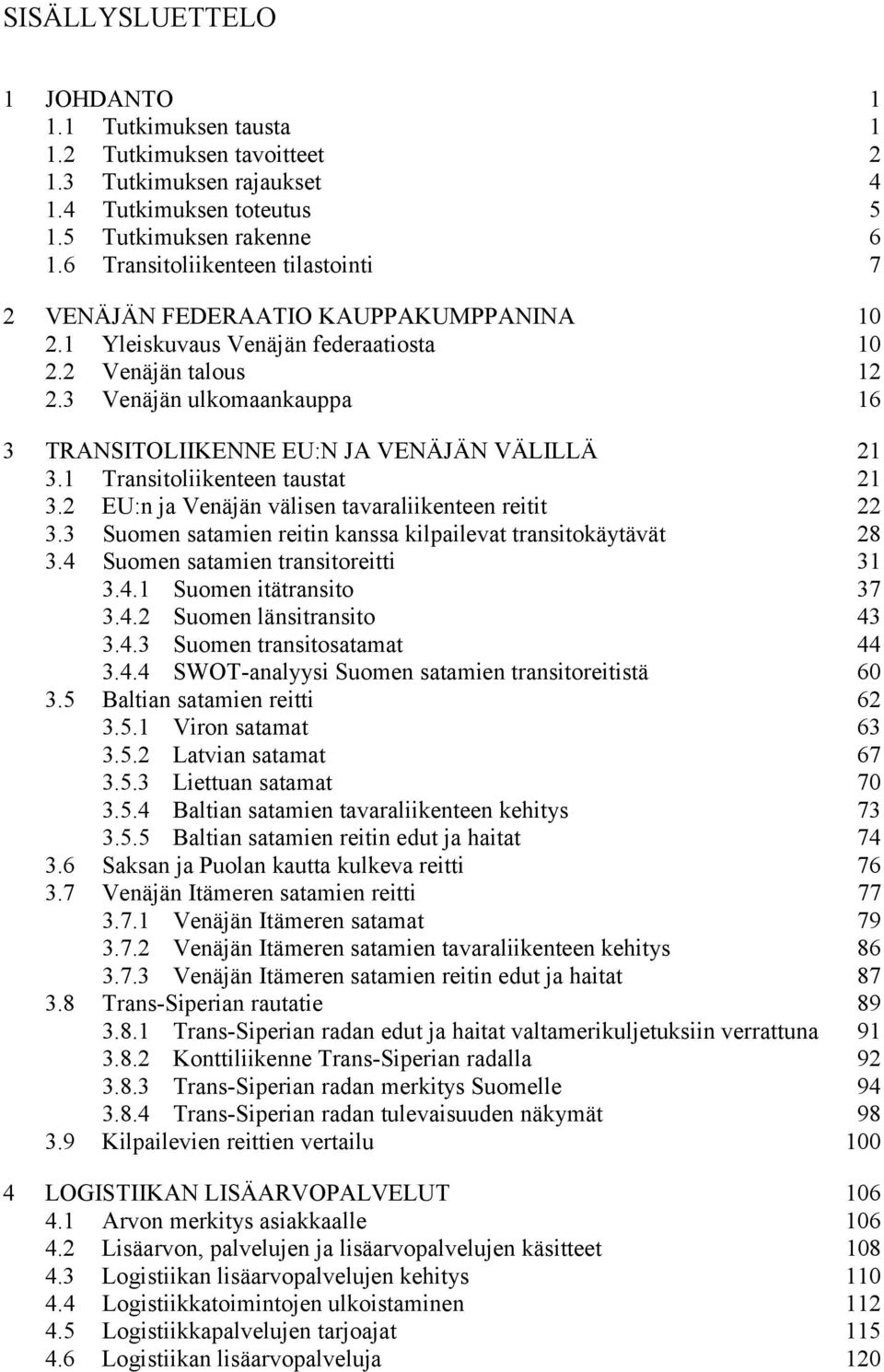 3 Venäjän ulkomaankauppa 16 3 TRANSITOLIIKENNE EU:N JA VENÄJÄN VÄLILLÄ 21 3.1 Transitoliikenteen taustat 21 3.2 EU:n ja Venäjän välisen tavaraliikenteen reitit 22 3.