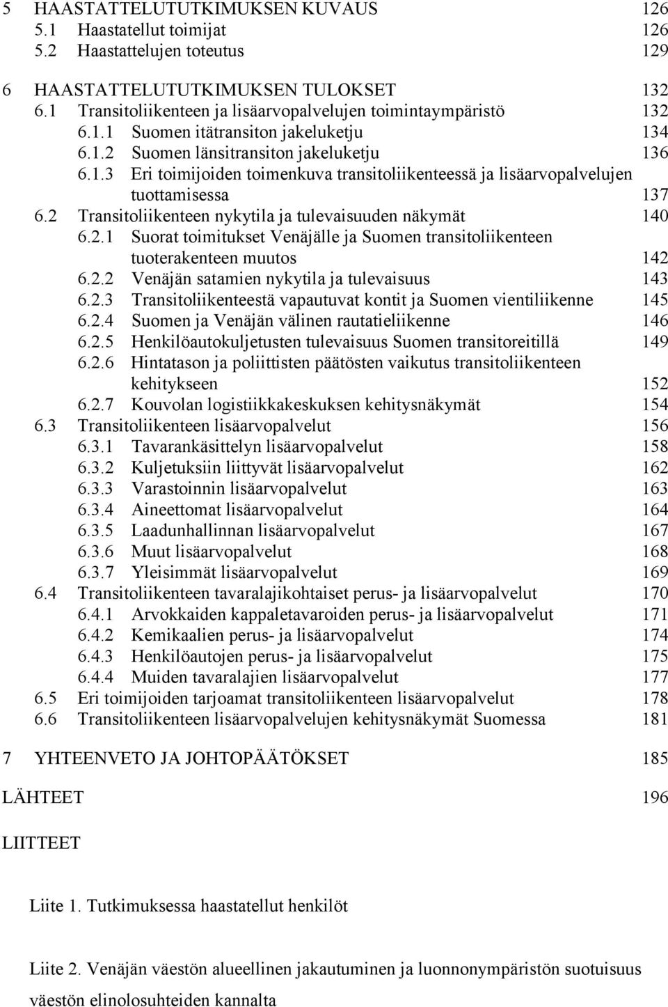 2 Transitoliikenteen nykytila ja tulevaisuuden näkymät 140 6.2.1 Suorat toimitukset Venäjälle ja Suomen transitoliikenteen tuoterakenteen muutos 142 6.2.2 Venäjän satamien nykytila ja tulevaisuus 143 6.