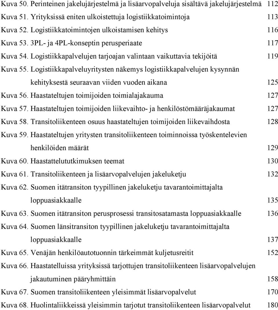 Logistiikkapalveluyritysten näkemys logistiikkapalvelujen kysynnän kehityksestä seuraavan viiden vuoden aikana 125 Kuva 56. Haastateltujen toimijoiden toimialajakauma 127 Kuva 57.