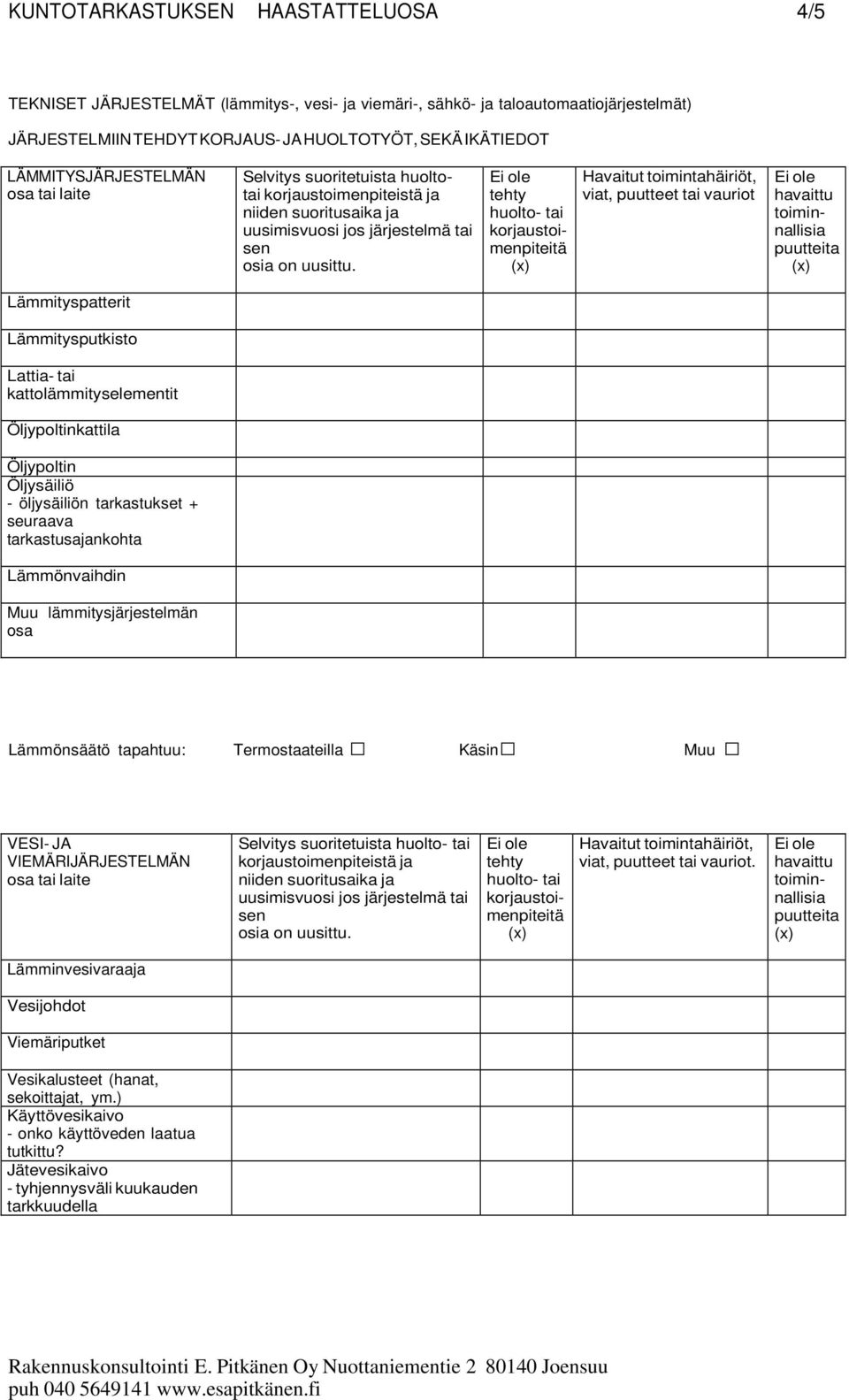 kattolämmityselementit Öljypoltinkattila Öljypoltin Öljysäiliö - öljysäiliön tarkastukset + seuraava tarkastusajankohta Lämmönvaihdin Muu lämmitysjärjestelmän osa Lämmönsäätö tapahtuu: