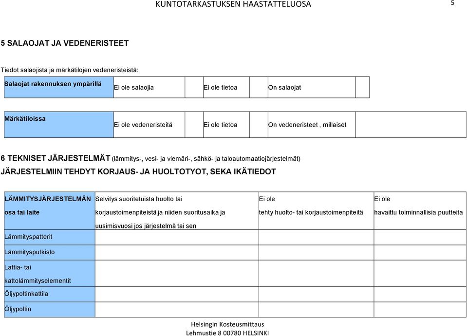 HUOLTOTYOT, SEKA IKÄTIEDOT LÄMMITYSJÄRJESTELMÄN Selvitys suoritetuista huolto tai osa tai laite korjaustoimenpiteistä ja niiden suoritusaika ja tehty huolto- tai