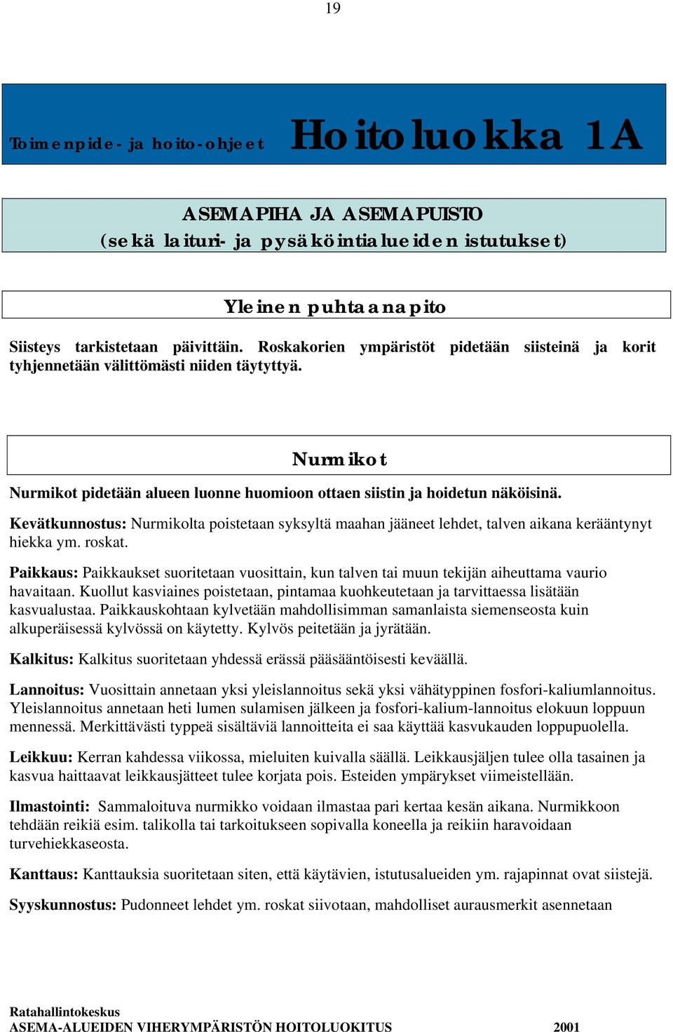 Kevätkunnostus: Nurmikolta poistetaan syksyltä maahan jääneet lehdet, talven aikana kerääntynyt hiekka ym. roskat.