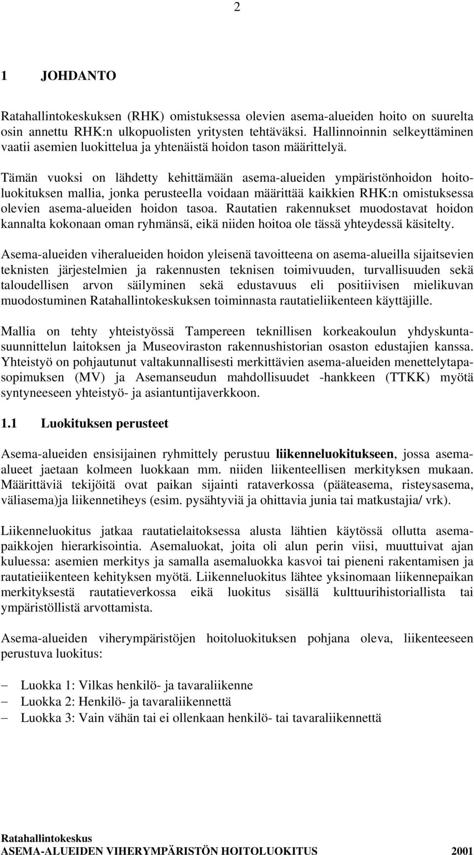 Tämän vuoksi on lähdetty kehittämään asema-alueiden ympäristönhoidon hoitoluokituksen mallia, jonka perusteella voidaan määrittää kaikkien RHK:n omistuksessa olevien asema-alueiden hoidon tasoa.