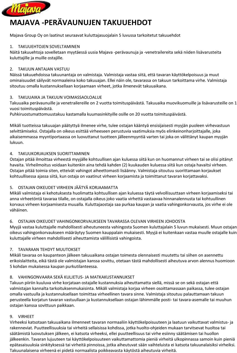 TAKUUN ANTAJAN VASTUU Näissä takuuehdoissa takuunantaja on valmistaja. Valmistaja vastaa siitä, että tavaran käyttökelpoisuus ja muut ominaisuudet säilyvät normaaleina koko takuuajan.