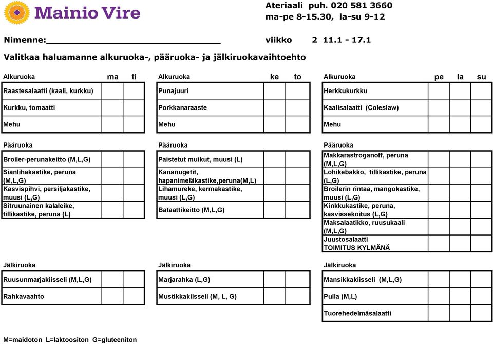 persiljakastike, muusi Sitruunainen kalaleike, tillikastike, peruna (L) Paistetut muikut, muusi (L) Kananugetit, hapanimeläkastike,peruna(m,l) Lihamureke, kermakastike, muusi