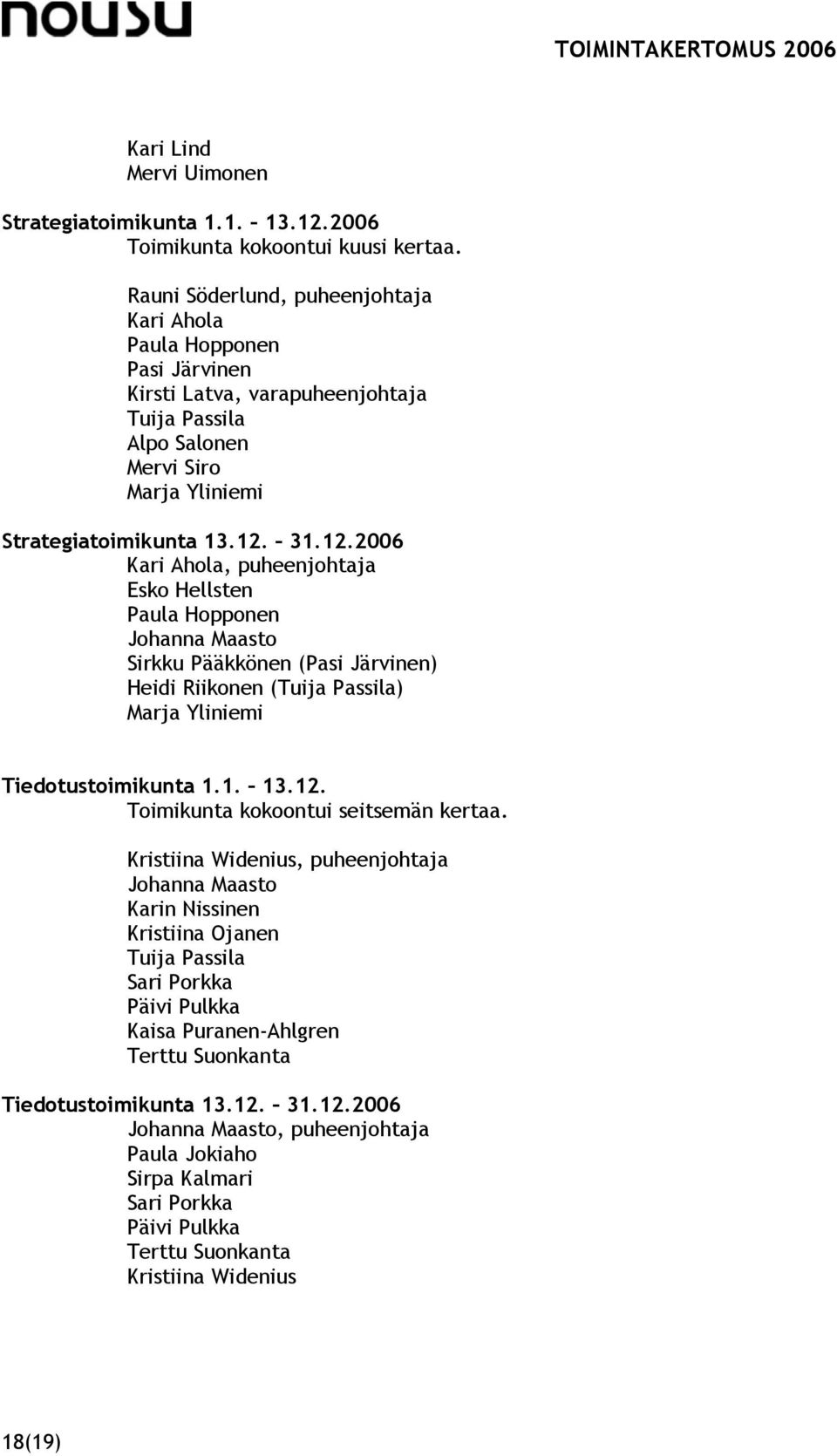 31.12.2006 Kari Ahola, puheenjohtaja Esko Hellsten Paula Hopponen Johanna Maasto Sirkku Pääkkönen (Pasi Järvinen) Heidi Riikonen (Tuija Passila) Marja Yliniemi Tiedotustoimikunta 1.1. 13.12. Toimikunta kokoontui seitsemän kertaa.