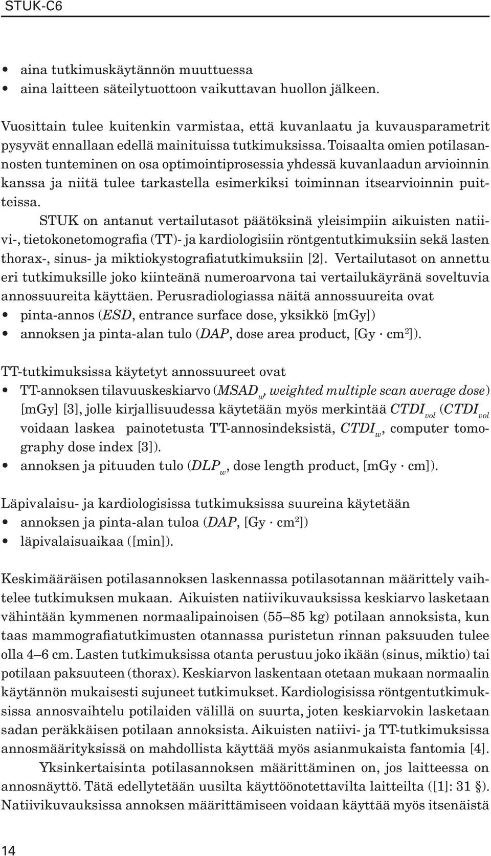 Toisaalta omien potilasannosten tunteminen on osa optimointiprosessia yhdessä kuvanlaadun arvioinnin kanssa ja niitä tulee tarkastella esimerkiksi toiminnan itsearvioinnin puitteissa.