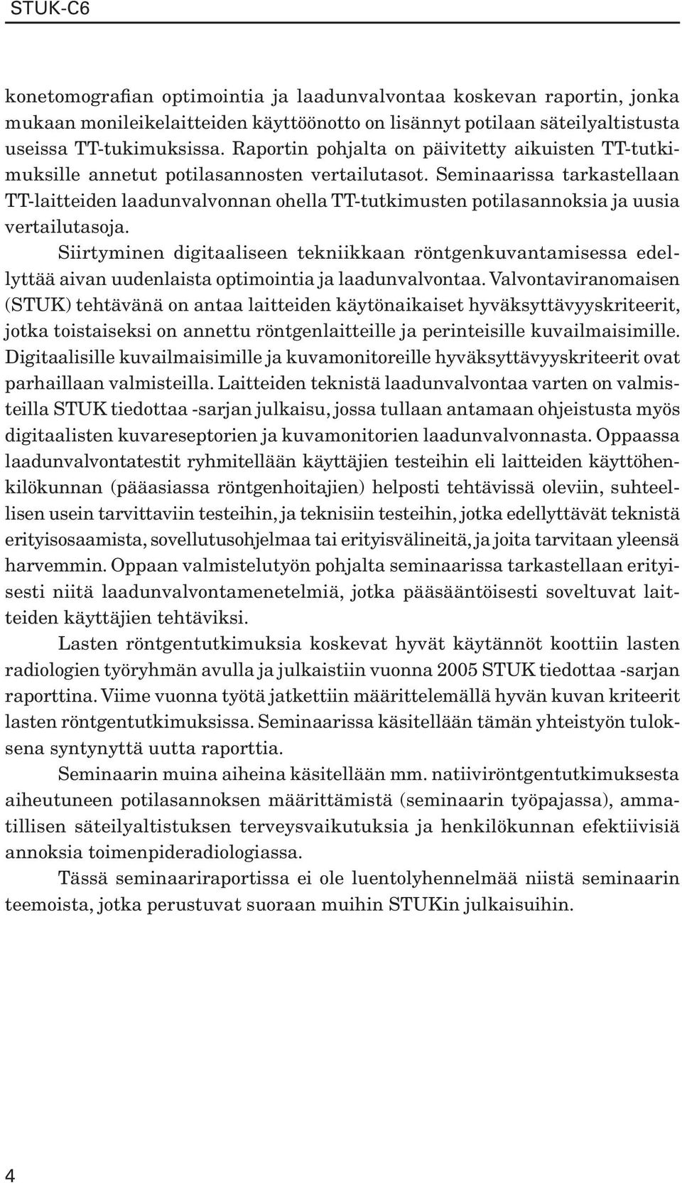 Seminaarissa tarkastellaan TT-laitteiden laadunvalvonnan ohella TT-tutkimusten potilasannoksia ja uusia vertailutasoja.