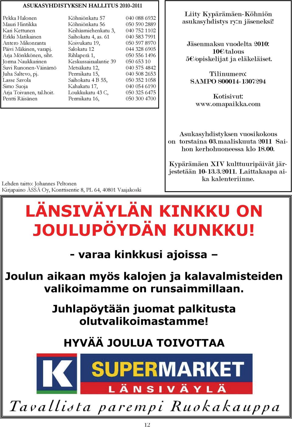 Rihlaperä 1, 050 556 1496 Jorma Naukkarinen Keskussairaalantie 39 050 653 10 Suvi Runonen-Väinämö Metsäkatu 12, 040 575 4842 Juha Saltevo, pj.