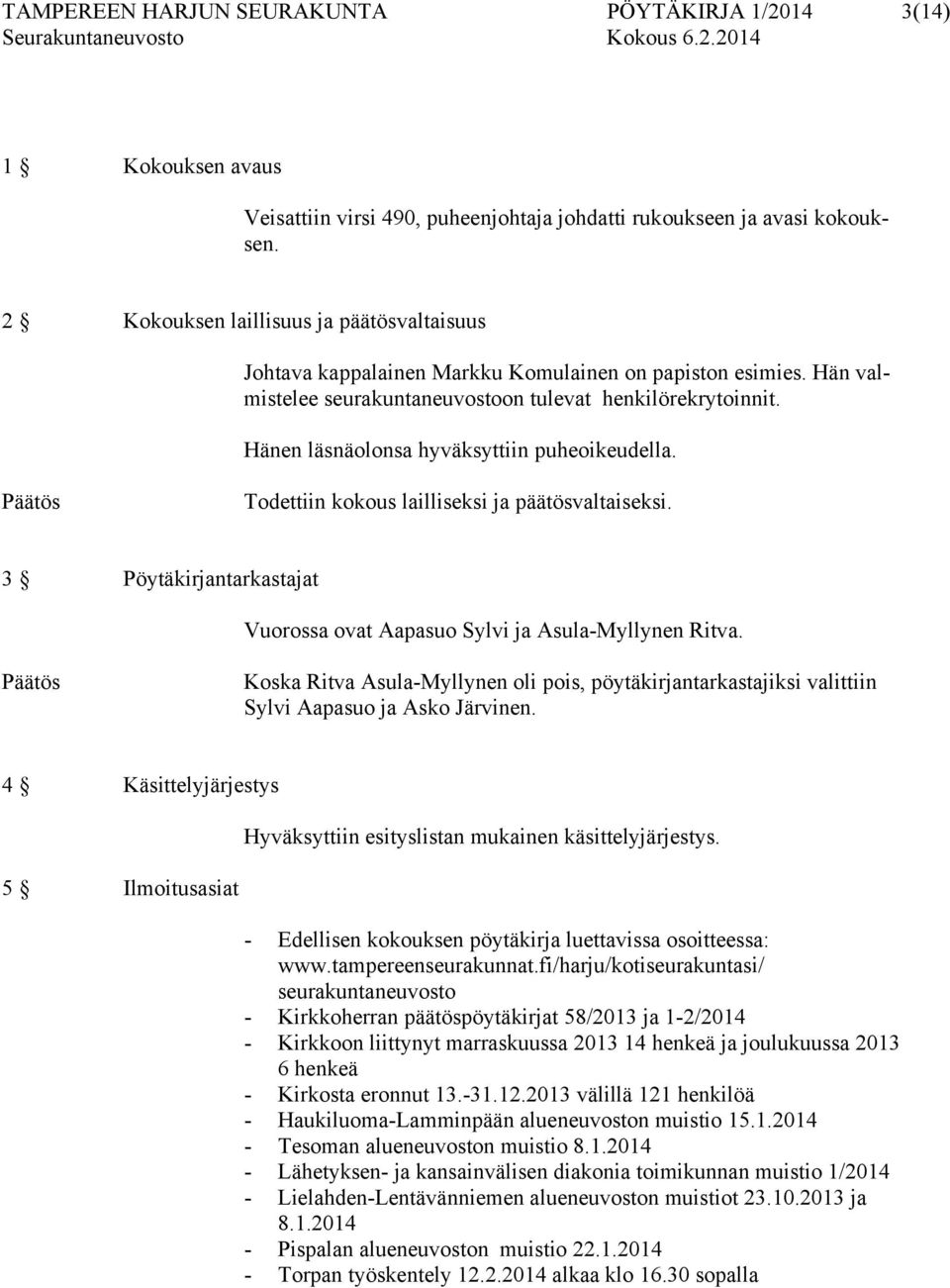 Hänen läsnäolonsa hyväksyttiin puheoikeudella. Todettiin kokous lailliseksi ja päätösvaltaiseksi. 3 Pöytäkirjantarkastajat Vuorossa ovat Aapasuo Sylvi ja Asula-Myllynen Ritva.