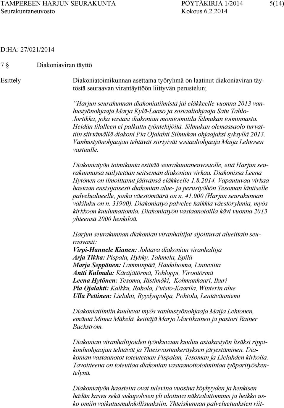 Silmukan toiminnasta. Heidän tilalleen ei palkattu työntekijöitä. Silmukan olemassaolo turvattiin siirtämällä diakoni Pia Ojalahti Silmukan ohjaajaksi syksyllä 2013.