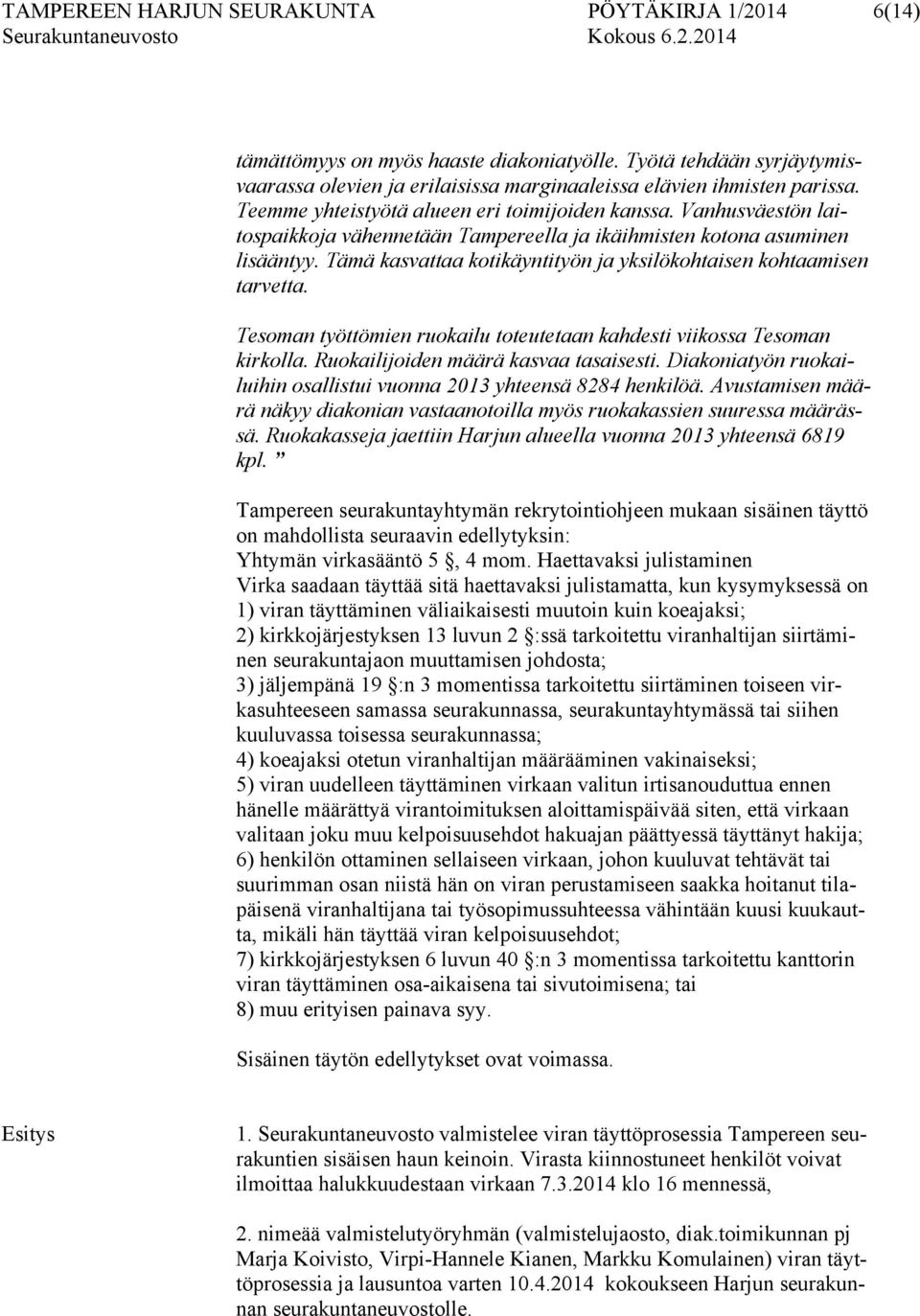 Tämä kasvattaa kotikäyntityön ja yksilökohtaisen kohtaamisen tarvetta. Tesoman työttömien ruokailu toteutetaan kahdesti viikossa Tesoman kirkolla. Ruokailijoiden määrä kasvaa tasaisesti.