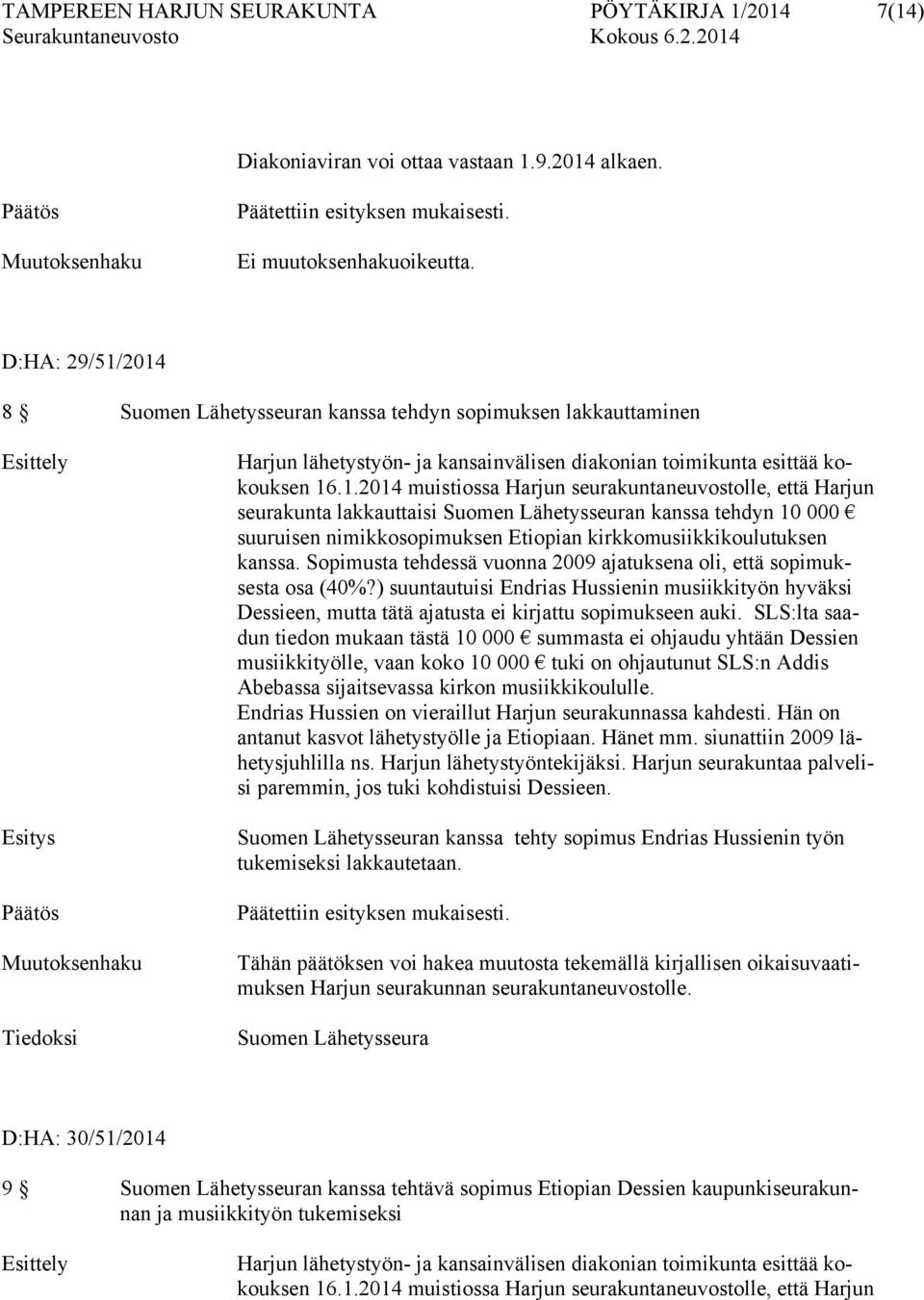 1.2014 muistiossa Harjun seurakuntaneuvostolle, että Harjun seurakunta lakkauttaisi Suomen Lähetysseuran kanssa tehdyn 10 000 suuruisen nimikkosopimuksen Etiopian kirkkomusiikkikoulutuksen kanssa.