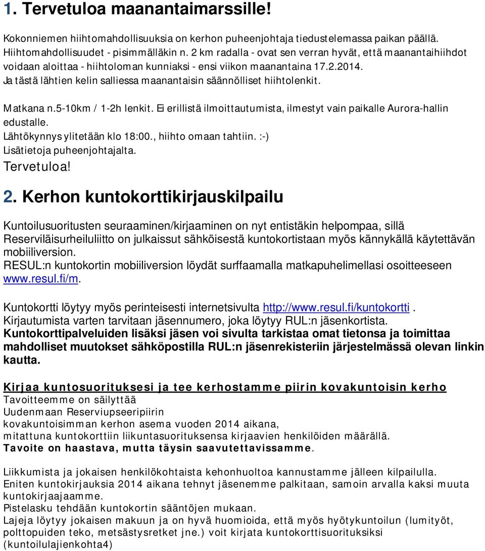 Ja tästä lähtien kelin salliessa maanantaisin säännölliset hiihtolenkit. Matkana n.5-10km / 1-2h lenkit. Ei erillistä ilmoittautumista, ilmestyt vain paikalle Aurora-hallin edustalle.