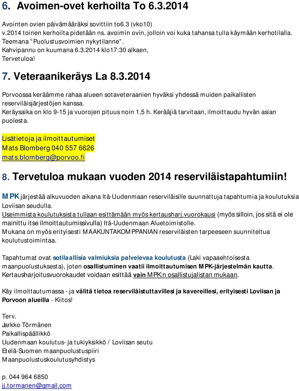 Keräysaika on klo 9-15 ja vuorojen pituus noin 1,5 h. Kerääjiä tarvitaan, ilmoittaudu hyvän asian puolesta. Lisätietoja ja ilmoittautumiset Mats Blomberg 040 557 6626 mats.blomberg@porvoo.fi 8.