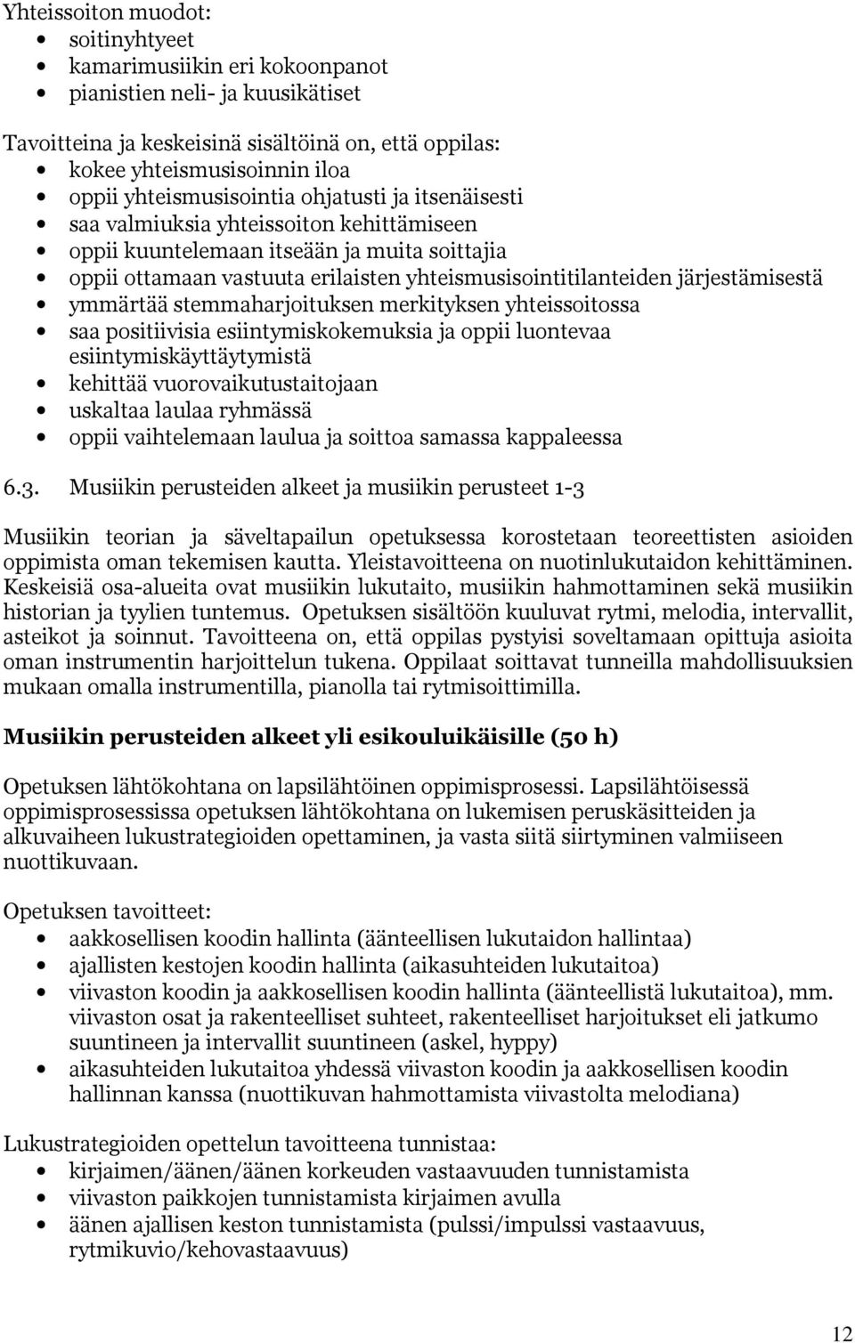 järjestämisestä ymmärtää stemmaharjoituksen merkityksen yhteissoitossa saa positiivisia esiintymiskokemuksia ja oppii luontevaa esiintymiskäyttäytymistä kehittää vuorovaikutustaitojaan uskaltaa