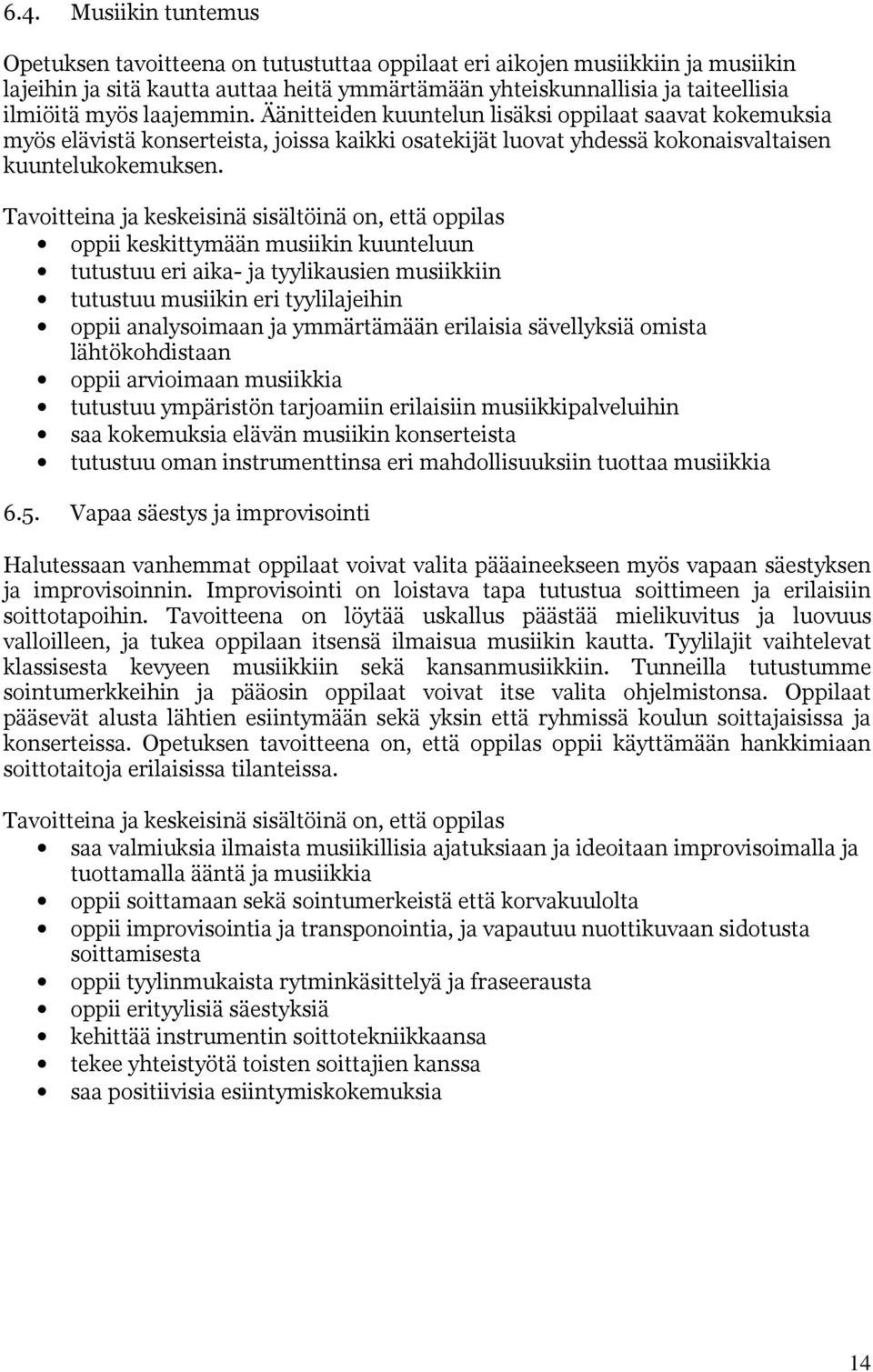 Tavoitteina ja keskeisinä sisältöinä on, että oppilas oppii keskittymään musiikin kuunteluun tutustuu eri aika- ja tyylikausien musiikkiin tutustuu musiikin eri tyylilajeihin oppii analysoimaan ja