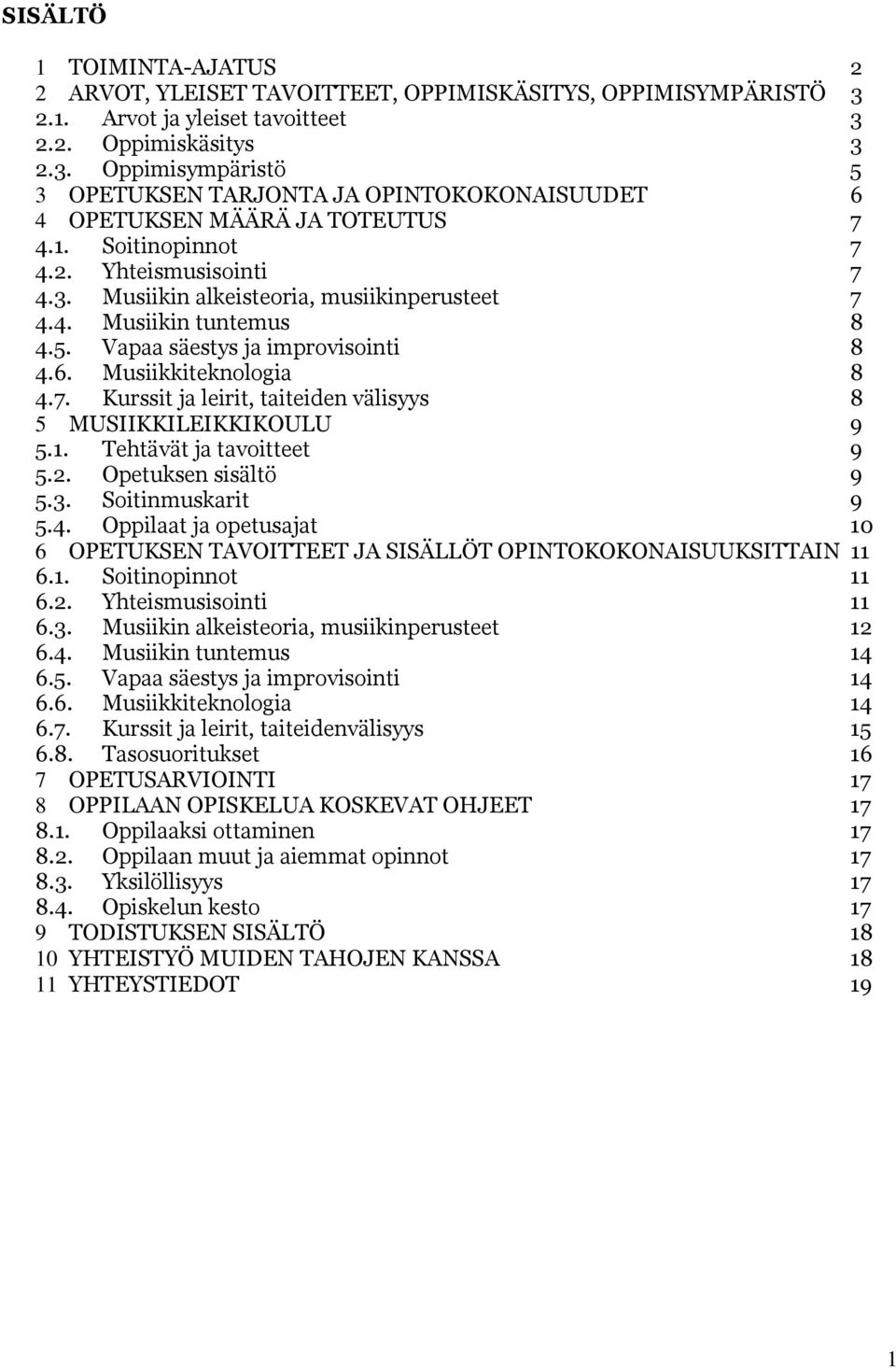 1. Tehtävät ja tavoitteet 9 5.2. Opetuksen sisältö 9 5.3. Soitinmuskarit 9 5.4. Oppilaat ja opetusajat 10 6 OPETUKSEN TAVOITTEET JA SISÄLLÖT OPINTOKOKONAISUUKSITTAIN 11 6.1. Soitinopinnot 11 6.2. Yhteismusisointi 11 6.