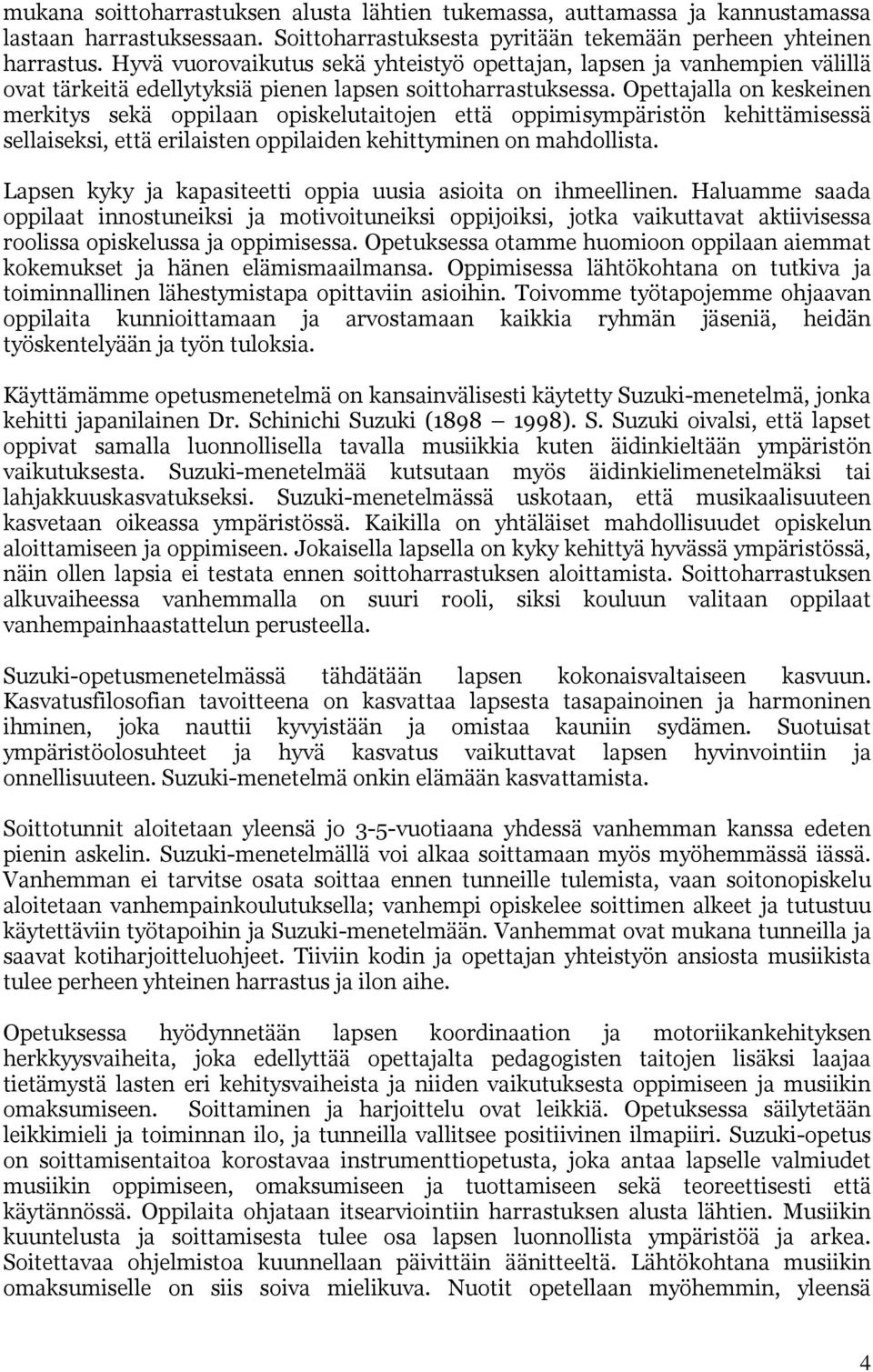 Opettajalla on keskeinen merkitys sekä oppilaan opiskelutaitojen että oppimisympäristön kehittämisessä sellaiseksi, että erilaisten oppilaiden kehittyminen on mahdollista.