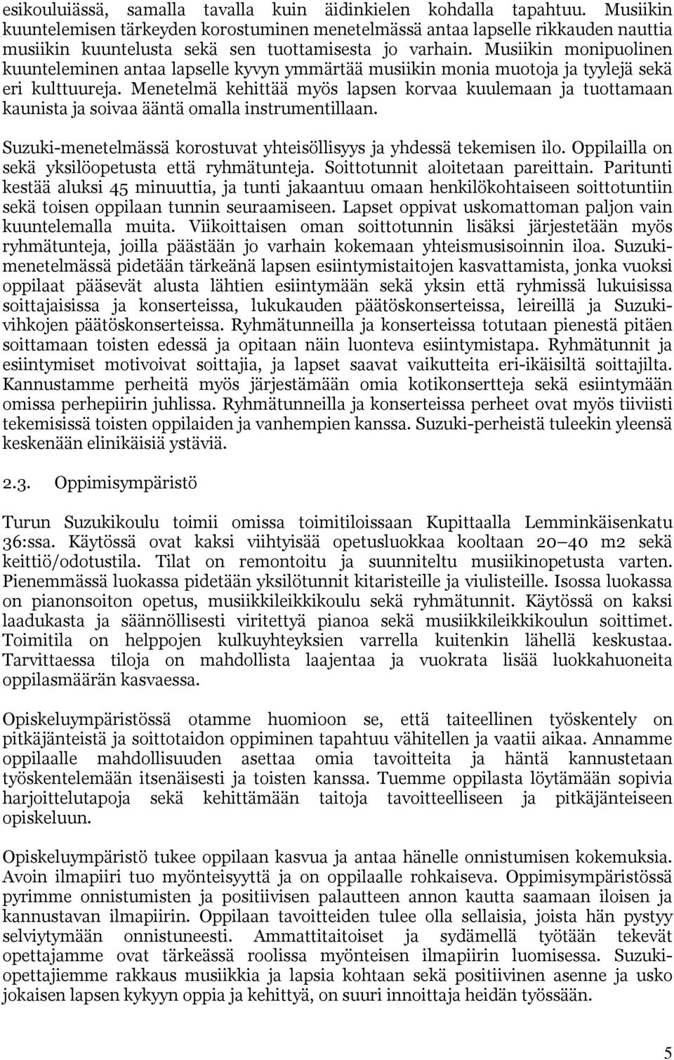 Musiikin monipuolinen kuunteleminen antaa lapselle kyvyn ymmärtää musiikin monia muotoja ja tyylejä sekä eri kulttuureja.