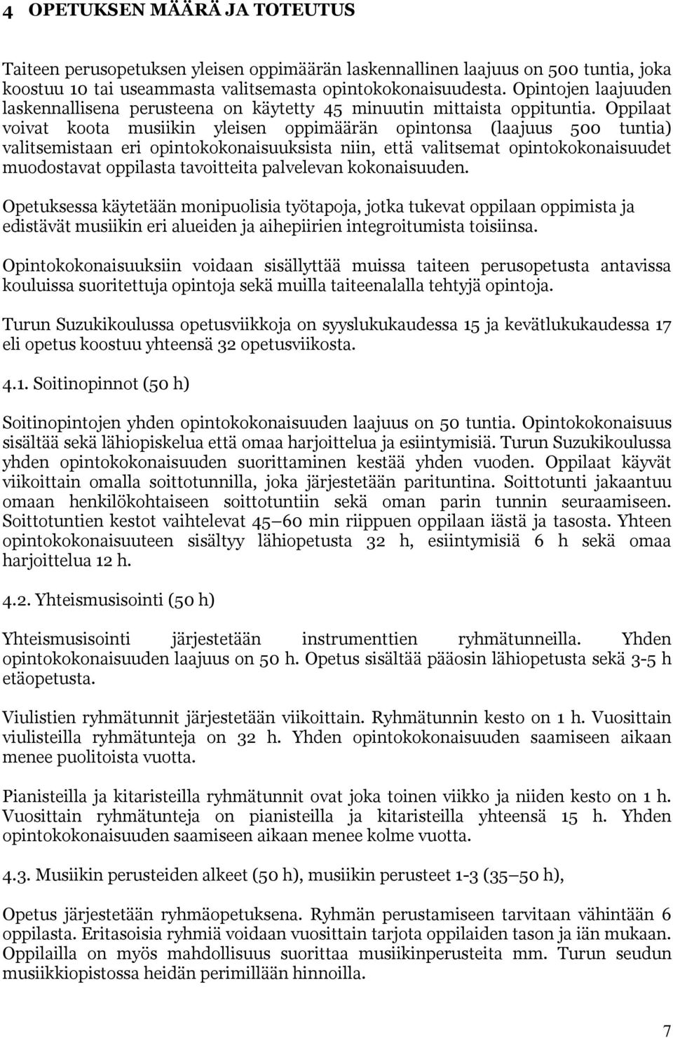 Oppilaat voivat koota musiikin yleisen oppimäärän opintonsa (laajuus 500 tuntia) valitsemistaan eri opintokokonaisuuksista niin, että valitsemat opintokokonaisuudet muodostavat oppilasta tavoitteita