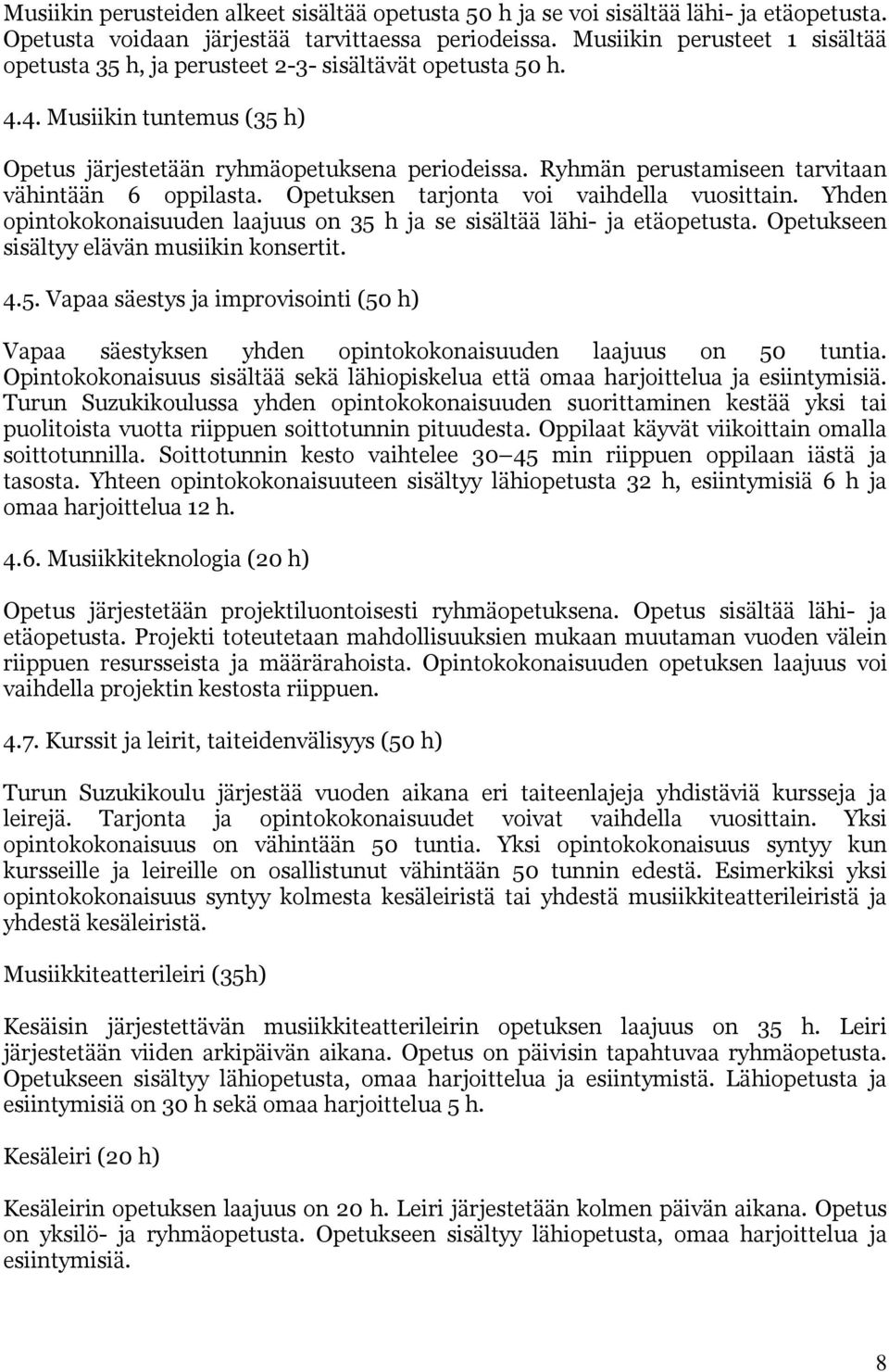 Ryhmän perustamiseen tarvitaan vähintään 6 oppilasta. Opetuksen tarjonta voi vaihdella vuosittain. Yhden opintokokonaisuuden laajuus on 35 h ja se sisältää lähi- ja etäopetusta.