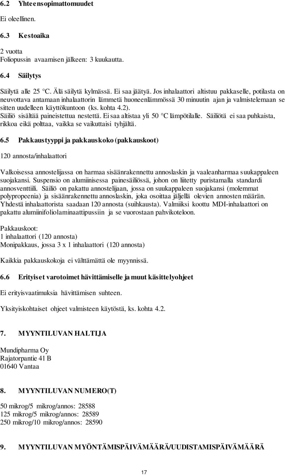 Säiliö sisältää paineistettua nestettä. Ei saa altistaa yli 50 C lämpötilalle. Säiliötä ei saa puhkaista, rikkoa eikä polttaa, vaikka se vaikuttaisi tyhjältä. 6.