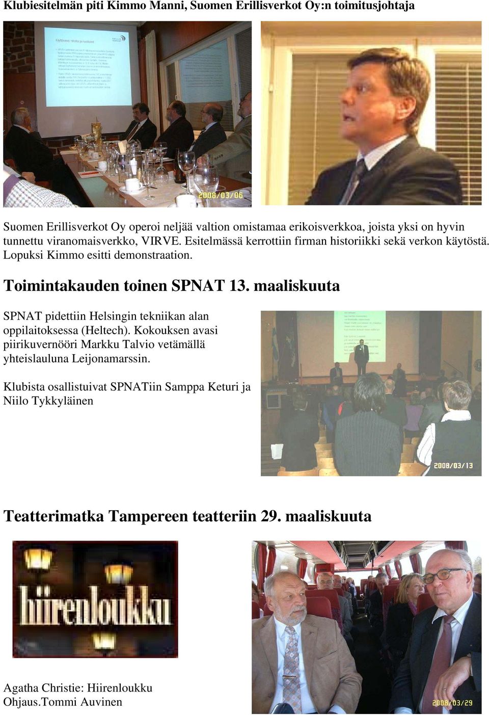 maaliskuuta SPNAT pidettiin Helsingin tekniikan alan oppilaitoksessa (Heltech). Kokouksen avasi piirikuvernööri Markku Talvio vetämällä yhteislauluna Leijonamarssin.